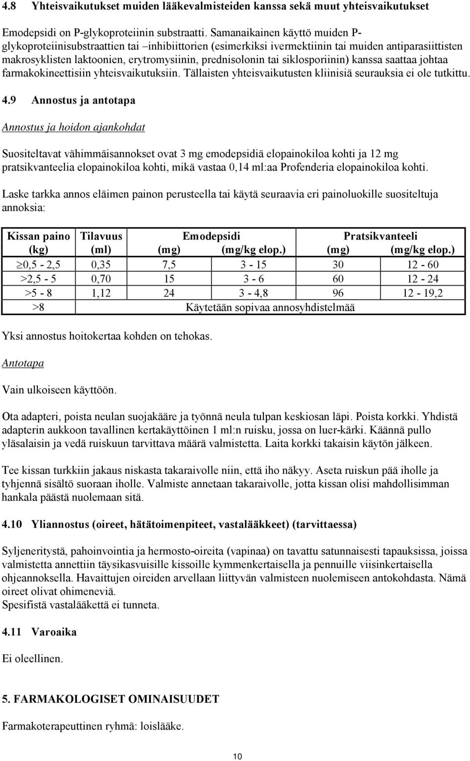 siklosporiinin) kanssa saattaa johtaa farmakokineettisiin yhteisvaikutuksiin. Tällaisten yhteisvaikutusten kliinisiä seurauksia ei ole tutkittu. 4.