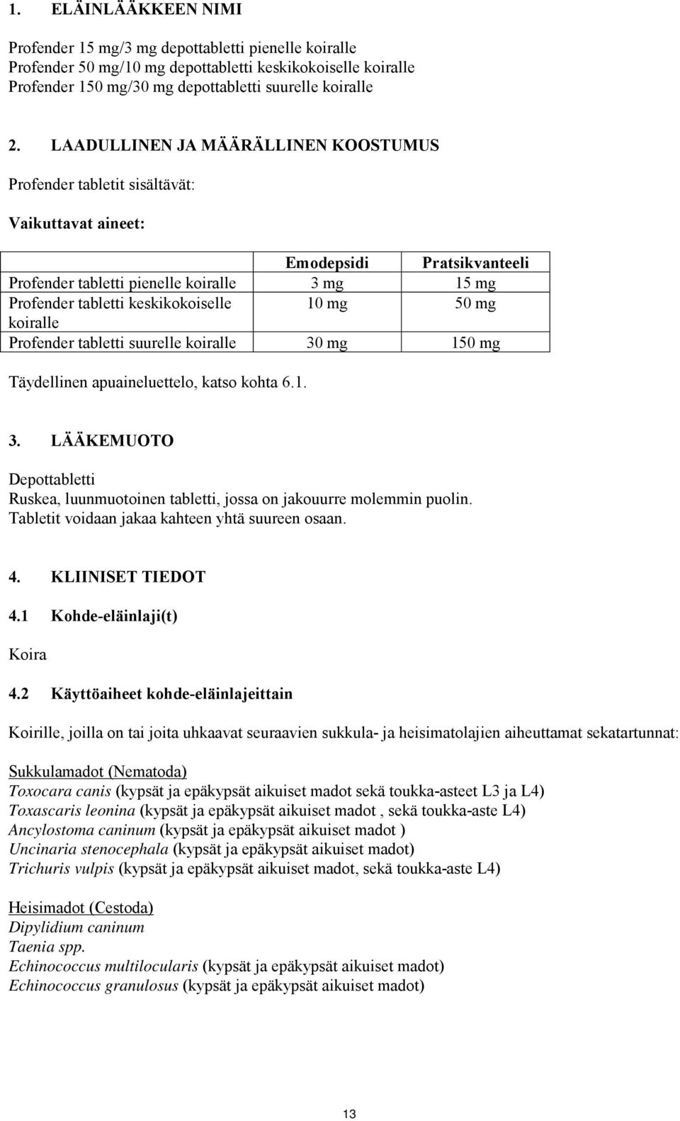 10 mg 50 mg koiralle Profender tabletti suurelle koiralle 30 mg 150 mg Täydellinen apuaineluettelo, katso kohta 6.1. 3. LÄÄKEMUOTO Depottabletti Ruskea, luunmuotoinen tabletti, jossa on jakouurre molemmin puolin.