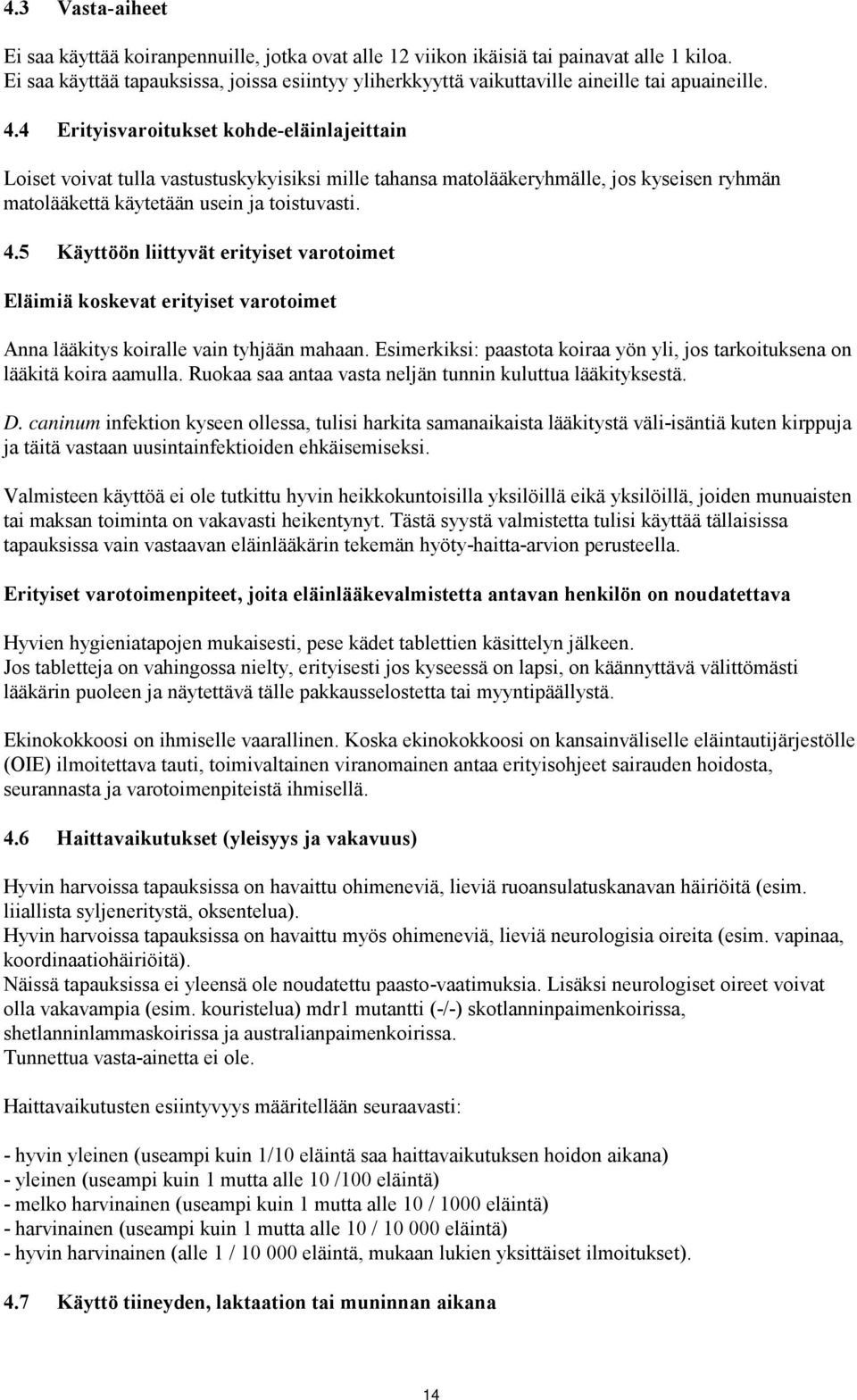 4 Erityisvaroitukset kohde-eläinlajeittain Loiset voivat tulla vastustuskykyisiksi mille tahansa matolääkeryhmälle, jos kyseisen ryhmän matolääkettä käytetään usein ja toistuvasti. 4.