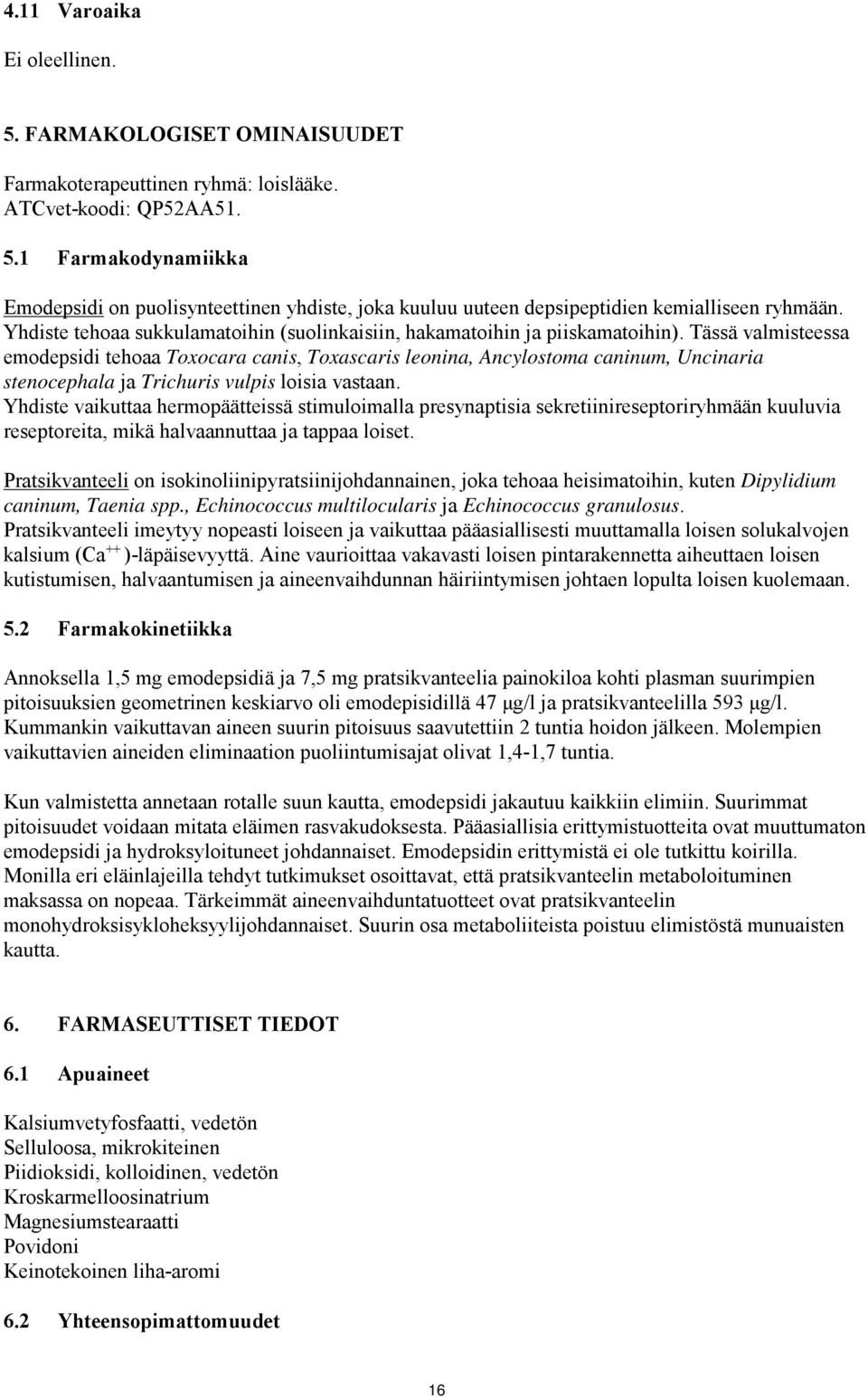 Tässä valmisteessa emodepsidi tehoaa Toxocara canis, Toxascaris leonina, Ancylostoma caninum, Uncinaria stenocephala ja Trichuris vulpis loisia vastaan.