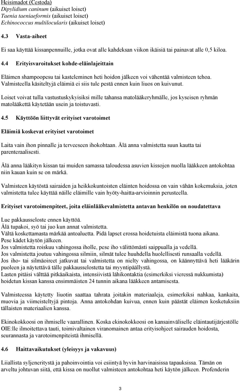 4 Erityisvaroitukset kohde-eläinlajeittain Eläimen shampoopesu tai kasteleminen heti hoidon jälkeen voi vähentää valmisteen tehoa.