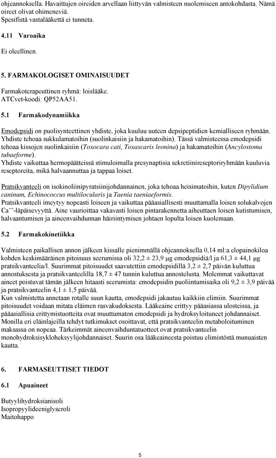 1 Farmakodynamiikka Emodepsidi on puolisynteettinen yhdiste, joka kuuluu uuteen depsipeptidien kemialliseen ryhmään. Yhdiste tehoaa sukkulamatoihin (suolinkaisiin ja hakamatoihin).