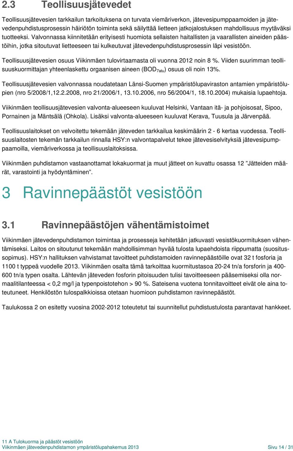 Valvonnassa kiinnitetään erityisesti huomiota sellaisten haitallisten ja vaarallisten aineiden päästöihin, jotka sitoutuvat lietteeseen tai kulkeutuvat jätevedenpuhdistusprosessin läpi vesistöön.