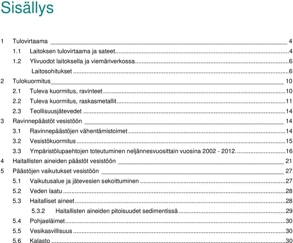 3 Ympäristölupaehtojen toteutuminen neljännesvuosittain vuosina 2002-2012.... 16 4 Haitallisten aineiden päästöt vesistöön 21 5 Päästöjen vaikutukset vesistöön 27 5.