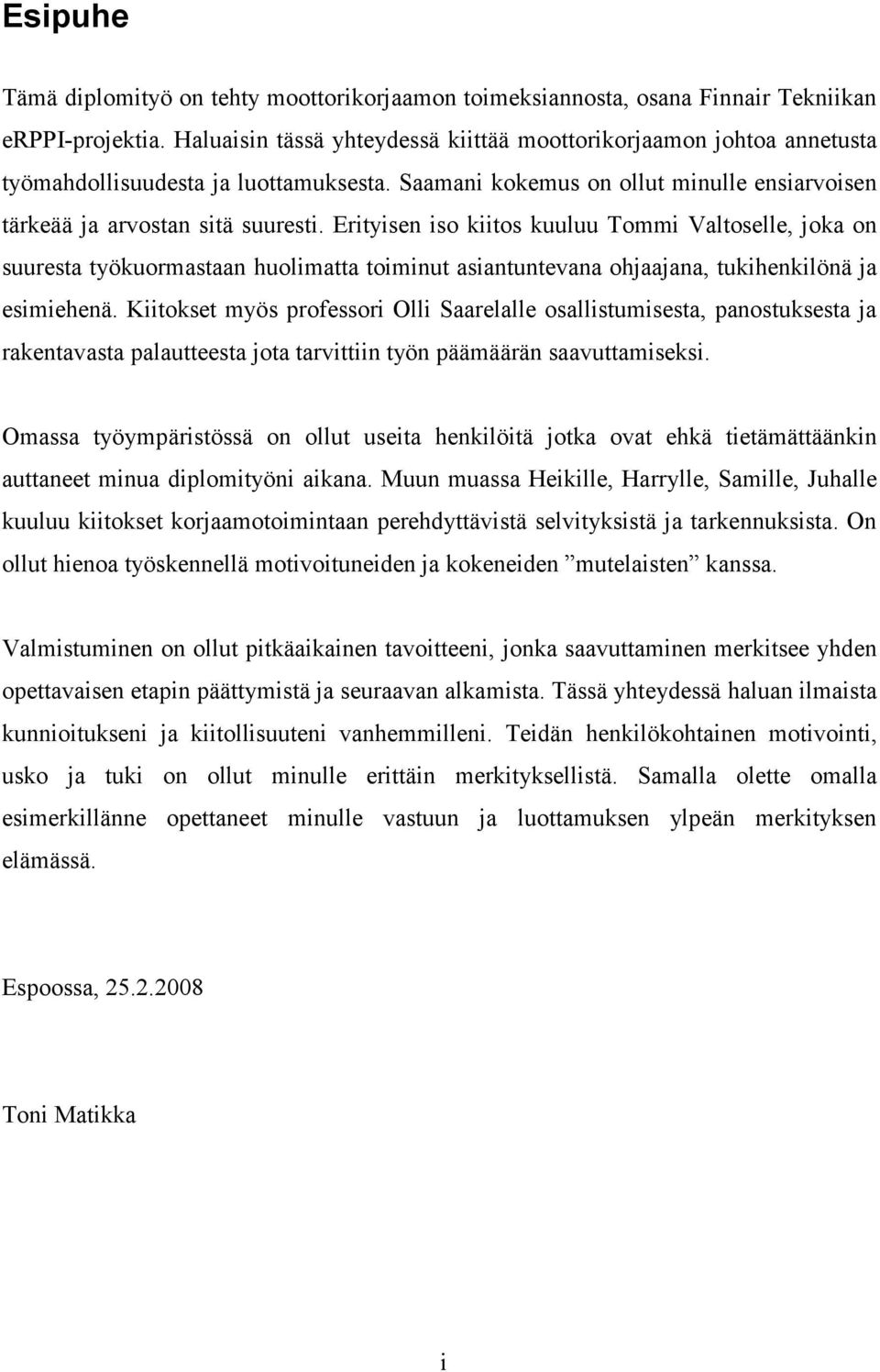 Erityisen iso kiitos kuuluu Tommi Valtoselle, joka on suuresta työkuormastaan huolimatta toiminut asiantuntevana ohjaajana, tukihenkilönä ja esimiehenä.