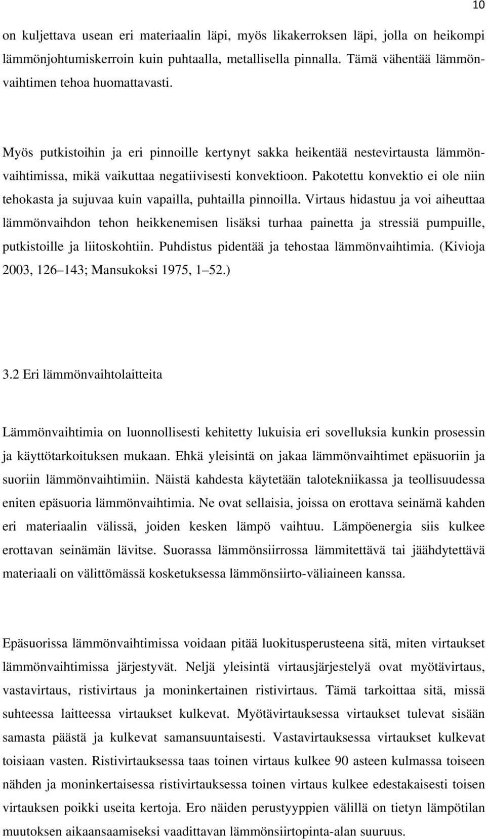 Pakotettu konvektio ei ole niin tehokasta ja sujuvaa kuin vapailla, puhtailla pinnoilla.