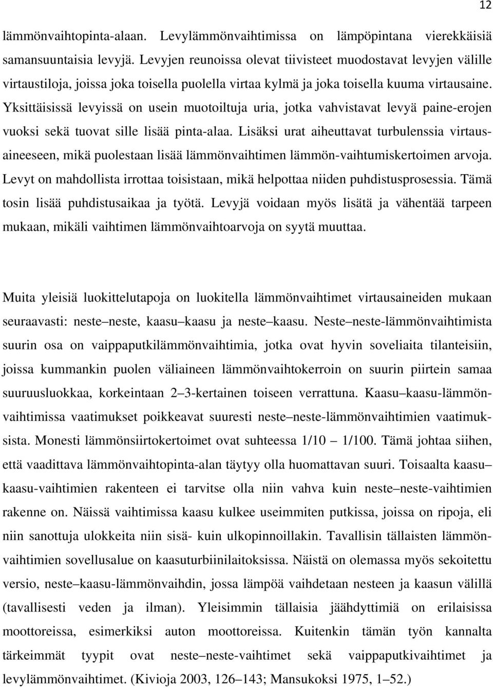 Yksittäisissä levyissä on usein muotoiltuja uria, jotka vahvistavat levyä paine-erojen vuoksi sekä tuovat sille lisää pinta-alaa.