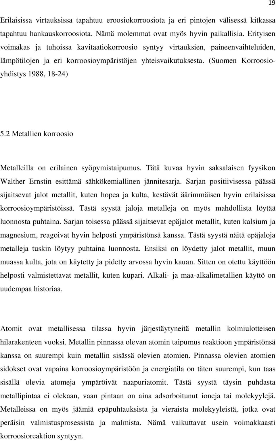 2 Metallien korroosio Metalleilla on erilainen syöpymistaipumus. Tätä kuvaa hyvin saksalaisen fyysikon Walther Ernstin esittämä sähkökemiallinen jännitesarja.