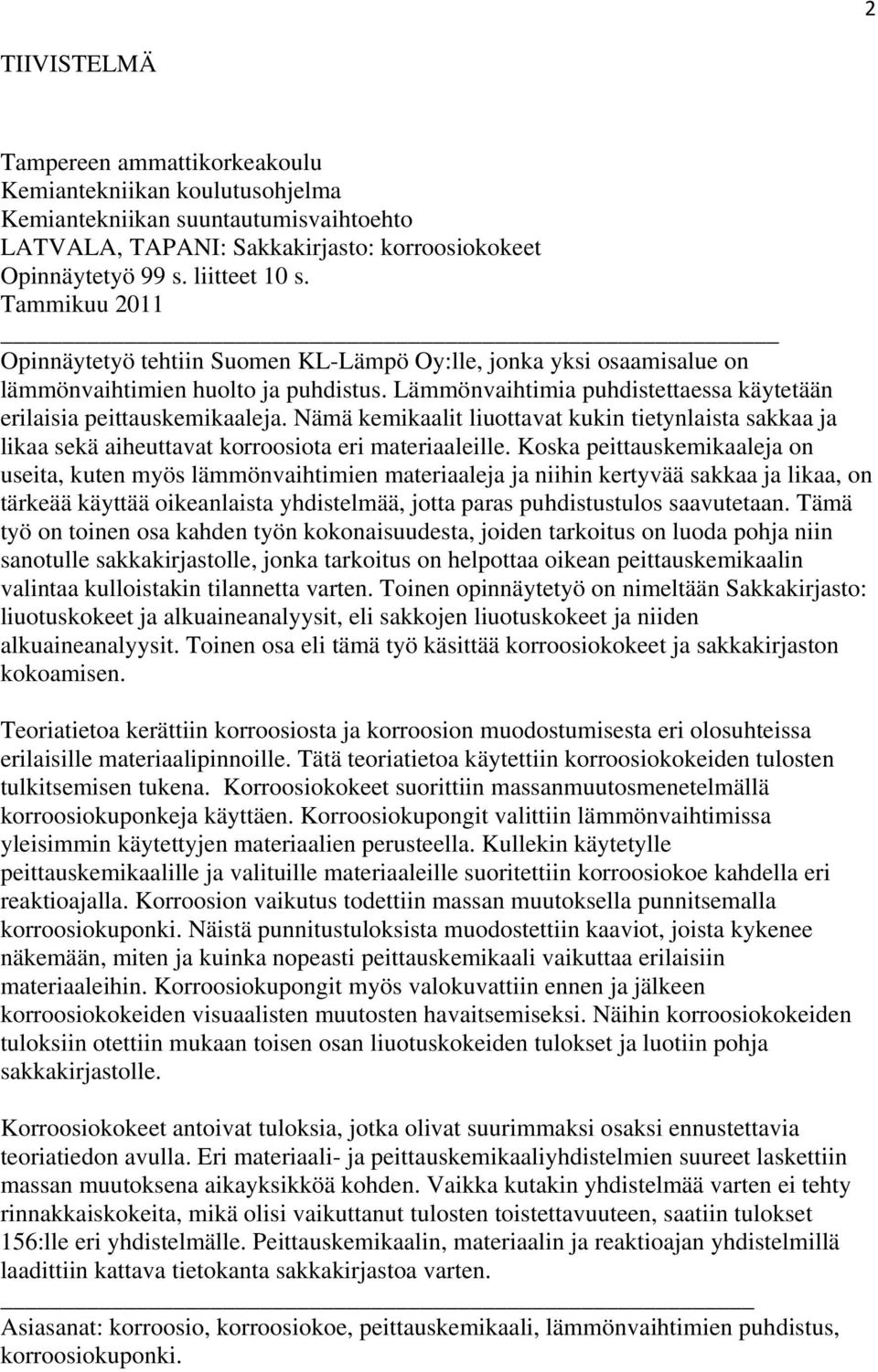 Nämä kemikaalit liuottavat kukin tietynlaista sakkaa ja likaa sekä aiheuttavat korroosiota eri materiaaleille.