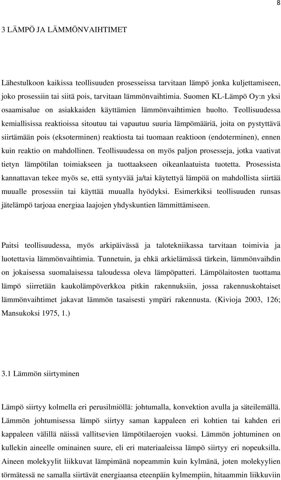 Teollisuudessa kemiallisissa reaktioissa sitoutuu tai vapautuu suuria lämpömääriä, joita on pystyttävä siirtämään pois (eksoterminen) reaktiosta tai tuomaan reaktioon (endoterminen), ennen kuin