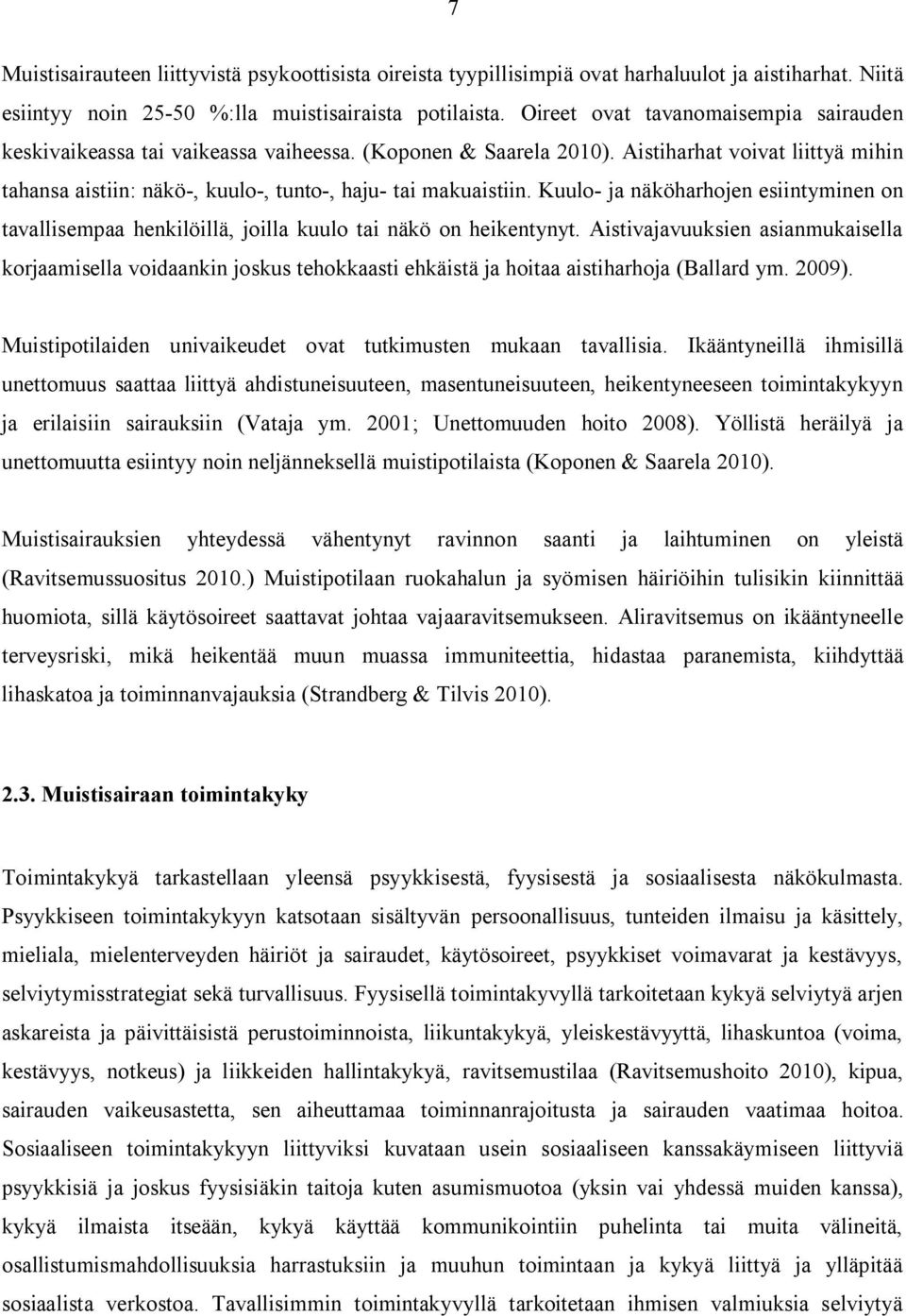 Kuulo- ja näköharhojen esiintyminen on tavallisempaa henkilöillä, joilla kuulo tai näkö on heikentynyt.