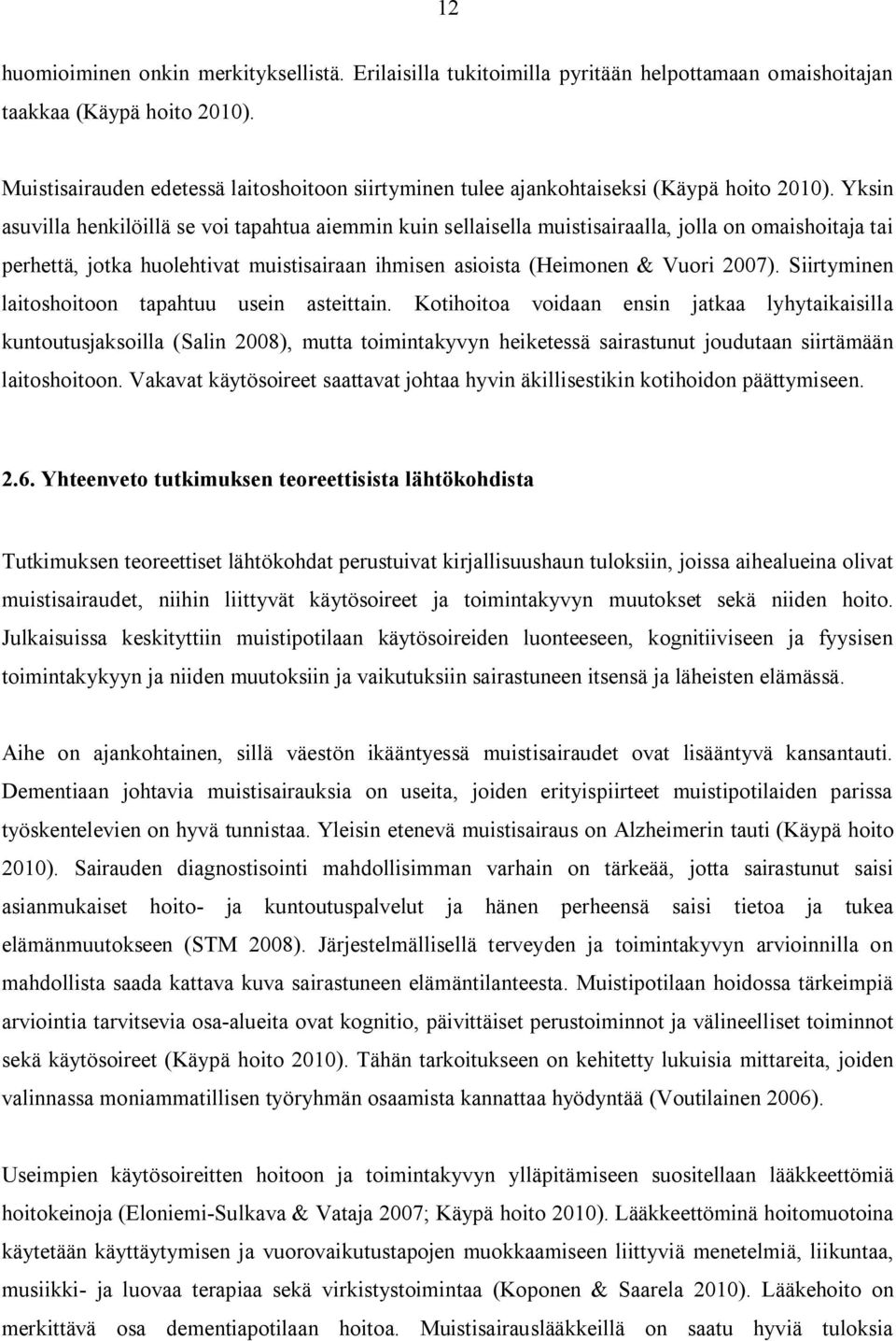 Yksin asuvilla henkilöillä se voi tapahtua aiemmin kuin sellaisella muistisairaalla, jolla on omaishoitaja tai perhettä, jotka huolehtivat muistisairaan ihmisen asioista (Heimonen & Vuori 27).