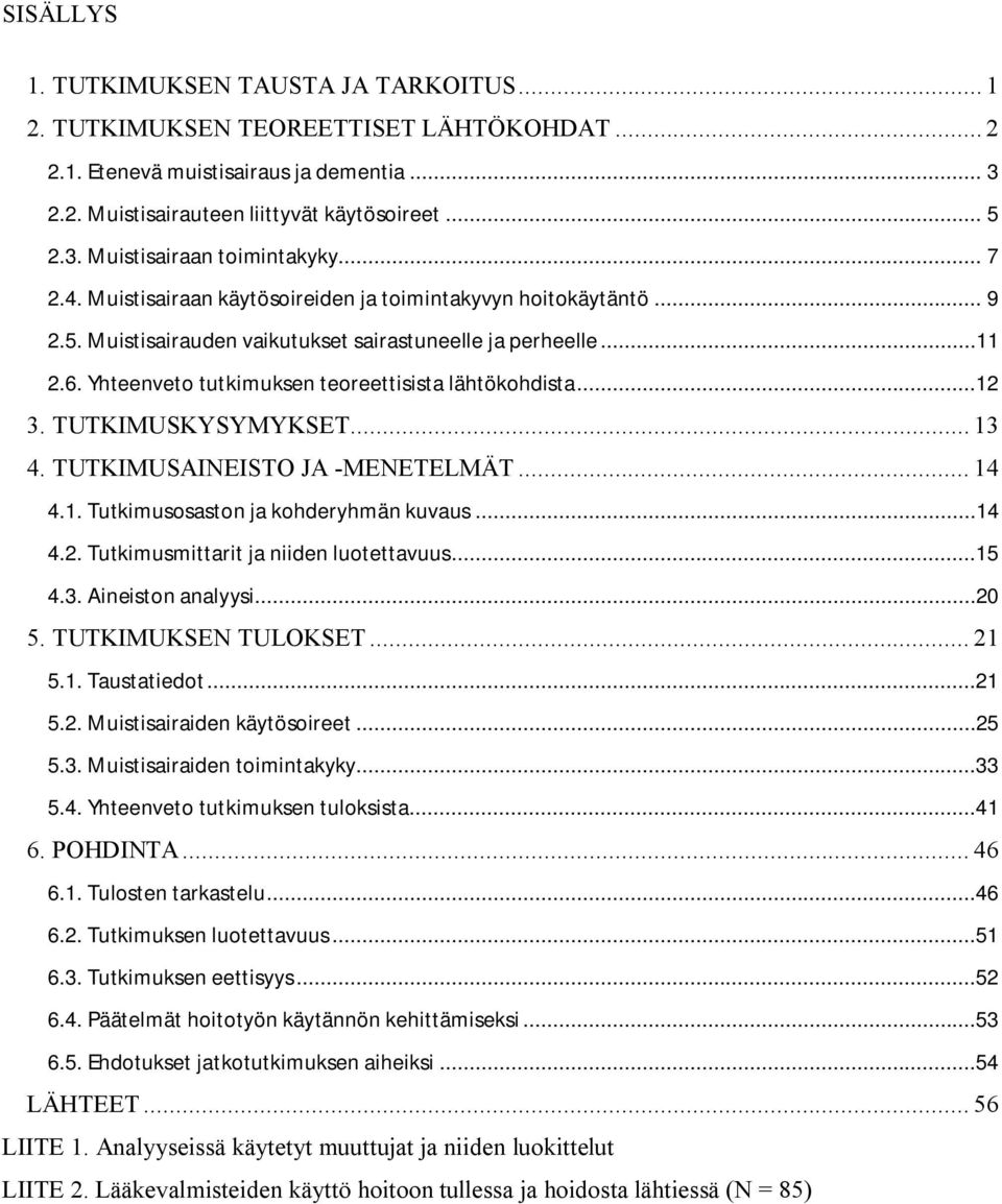 ..12 3. TUTKIMUSKYSYMYKSET... 13 4. TUTKIMUSAINEISTO JA -MENETELMÄT... 14 4.1. Tutkimusosaston ja kohderyhmän kuvaus...14 4.2. Tutkimusmittarit ja niiden luotettavuus...15 4.3. Aineiston analyysi...2 5.