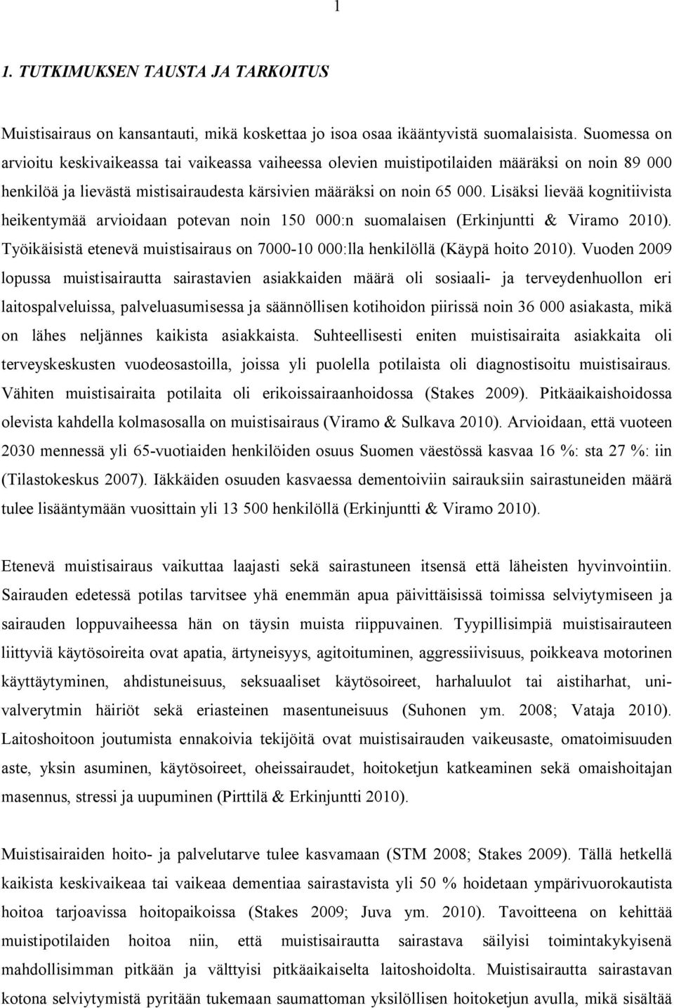 Lisäksi lievää kognitiivista heikentymää arvioidaan potevan noin 15 :n suomalaisen (Erkinjuntti & Viramo 21). Työikäisistä etenevä muistisairaus on 7-1 :lla henkilöllä (Käypä hoito 21).