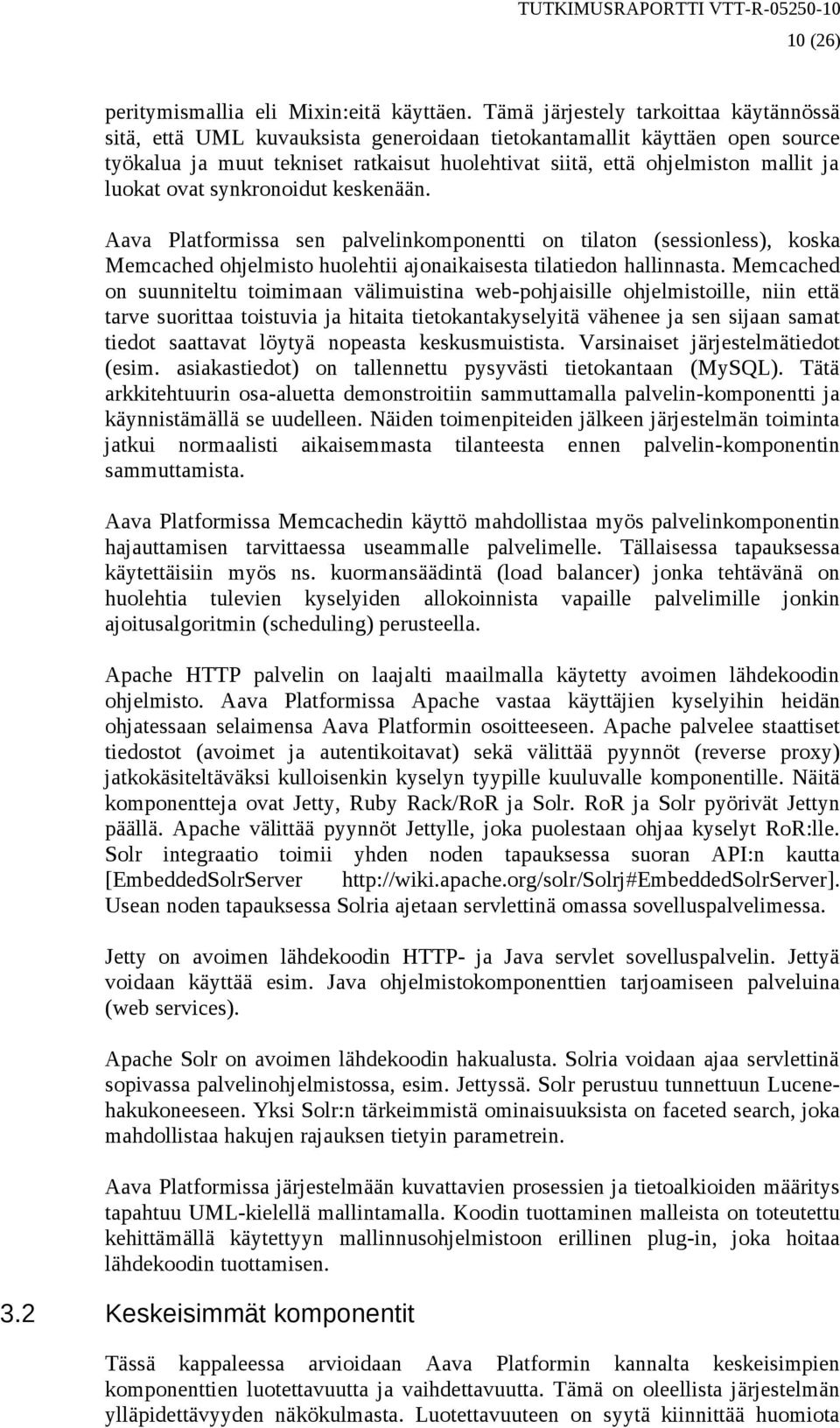 luokat ovat synkronoidut keskenään. Aava Platformissa sen palvelinkomponentti on tilaton (sessionless), koska Memcached ohjelmisto huolehtii ajonaikaisesta tilatiedon hallinnasta.