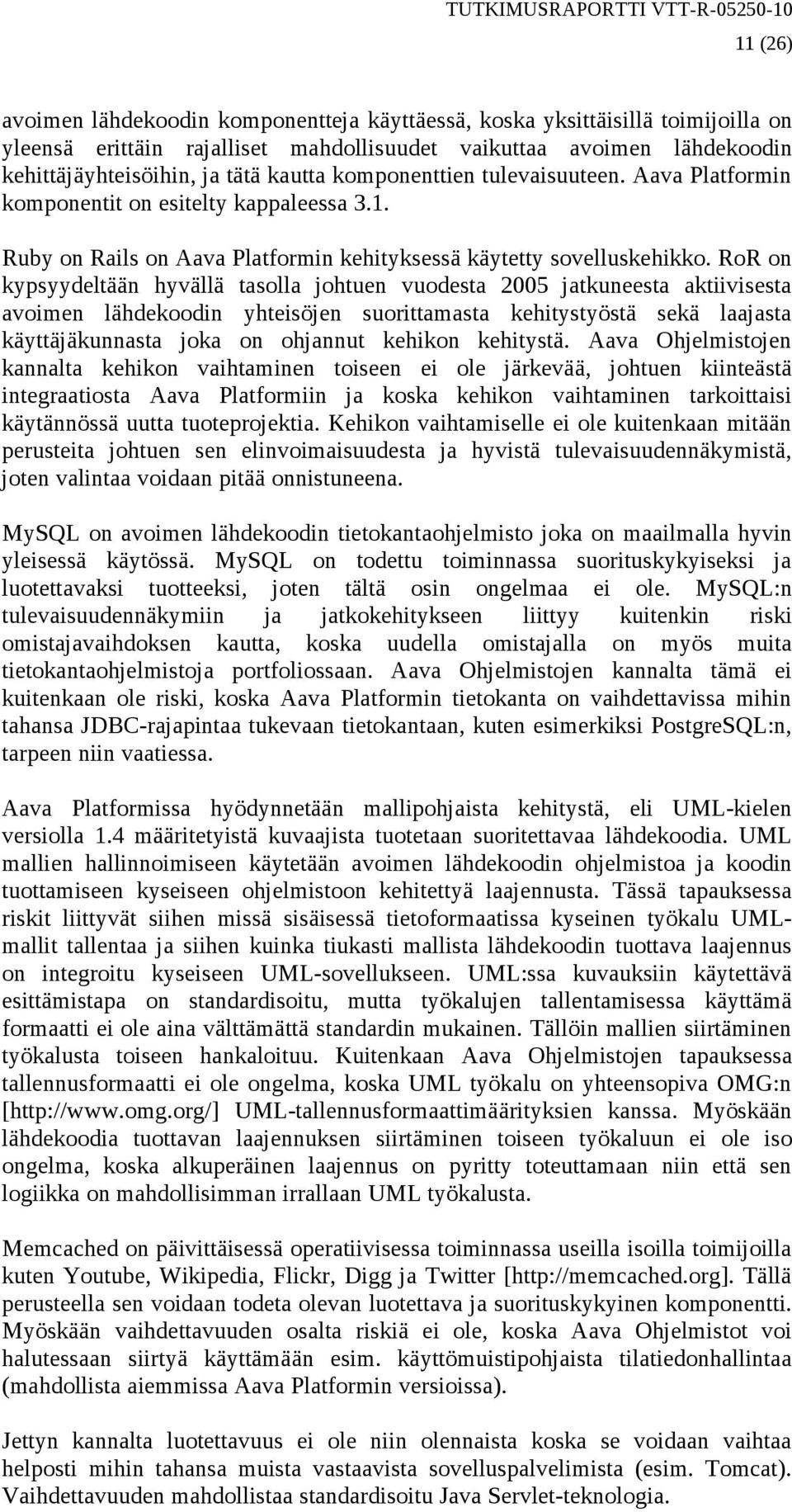 RoR on kypsyydeltään hyvällä tasolla johtuen vuodesta 2005 jatkuneesta aktiivisesta avoimen lähdekoodin yhteisöjen suorittamasta kehitystyöstä sekä laajasta käyttäjäkunnasta joka on ohjannut kehikon