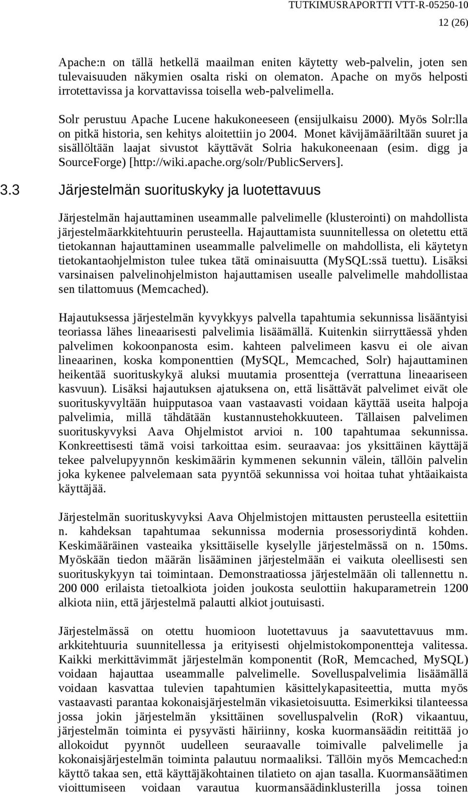 Myös Solr:lla on pitkä historia, sen kehitys aloitettiin jo 2004. Monet kävijämääriltään suuret ja sisällöltään laajat sivustot käyttävät Solria hakukoneenaan (esim. digg ja SourceForge) [http://wiki.