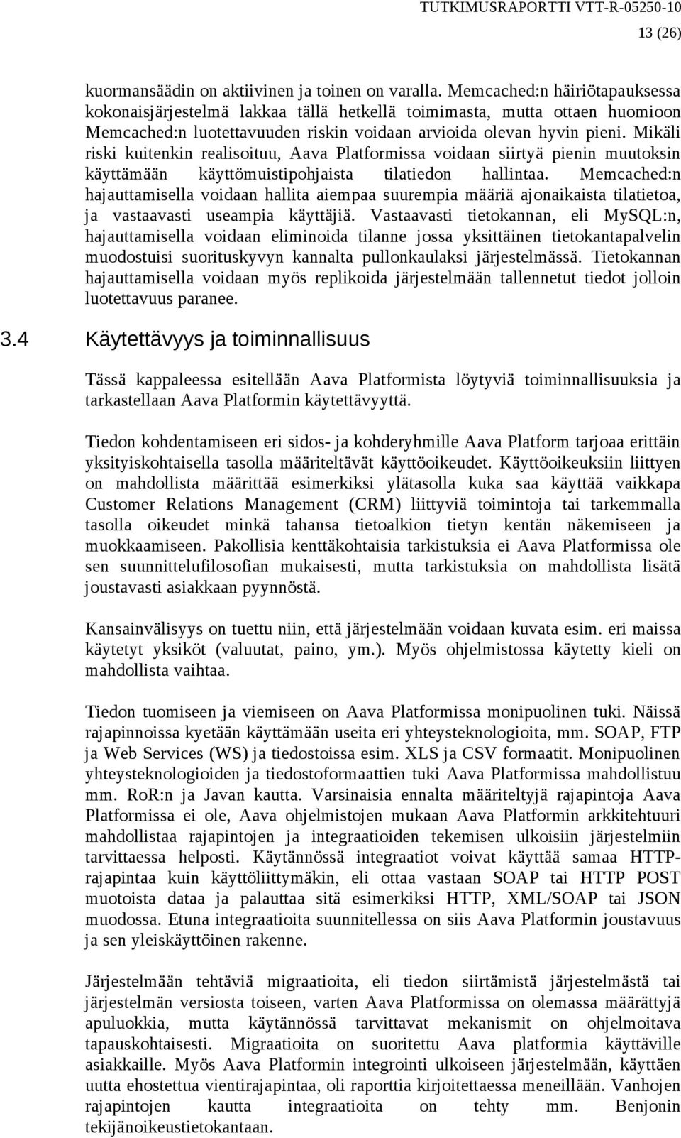 Mikäli riski kuitenkin realisoituu, Aava Platformissa voidaan siirtyä pienin muutoksin käyttämään käyttömuistipohjaista tilatiedon hallintaa.