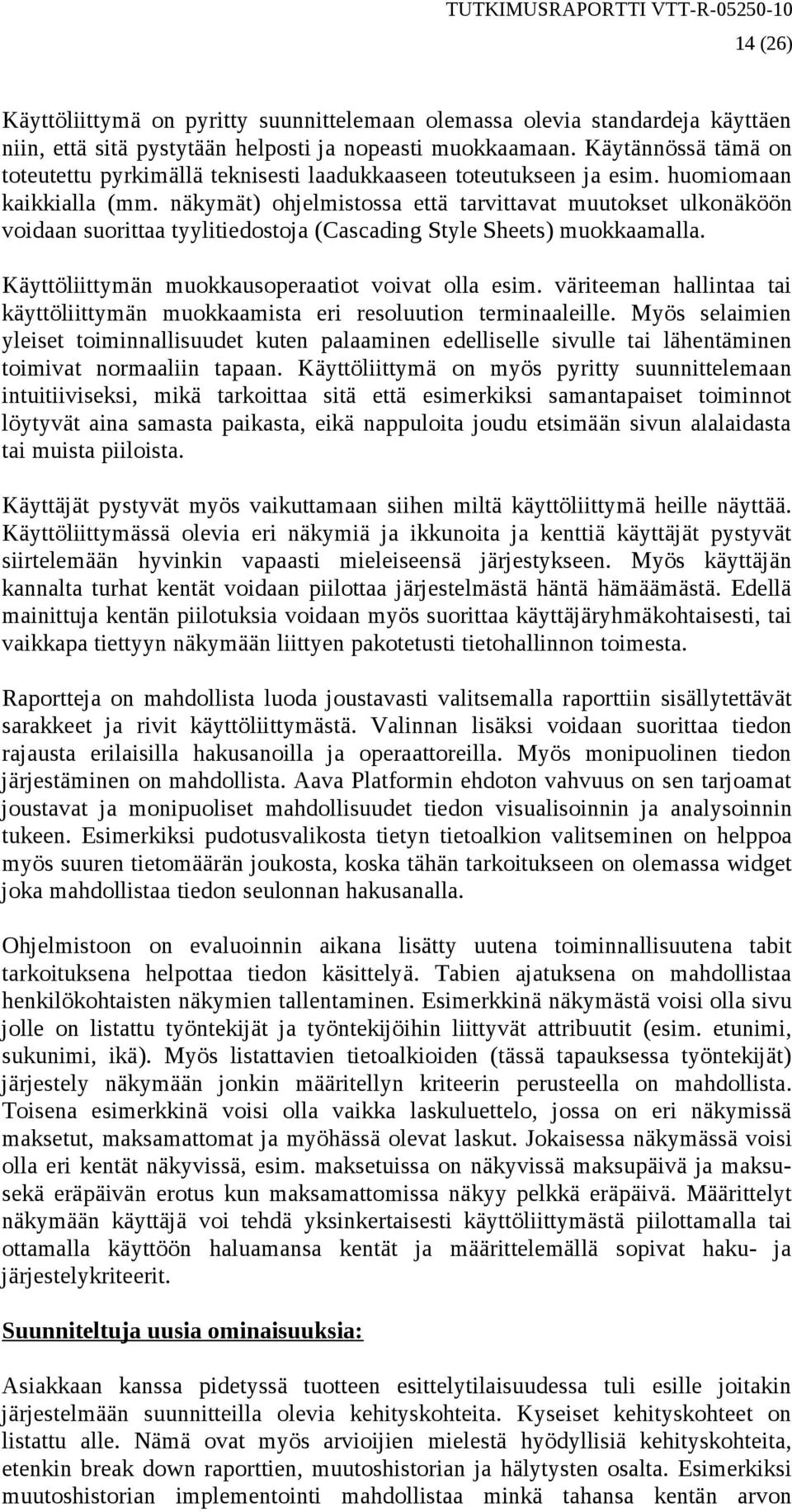 näkymät) ohjelmistossa että tarvittavat muutokset ulkonäköön voidaan suorittaa tyylitiedostoja (Cascading Style Sheets) muokkaamalla. Käyttöliittymän muokkausoperaatiot voivat olla esim.