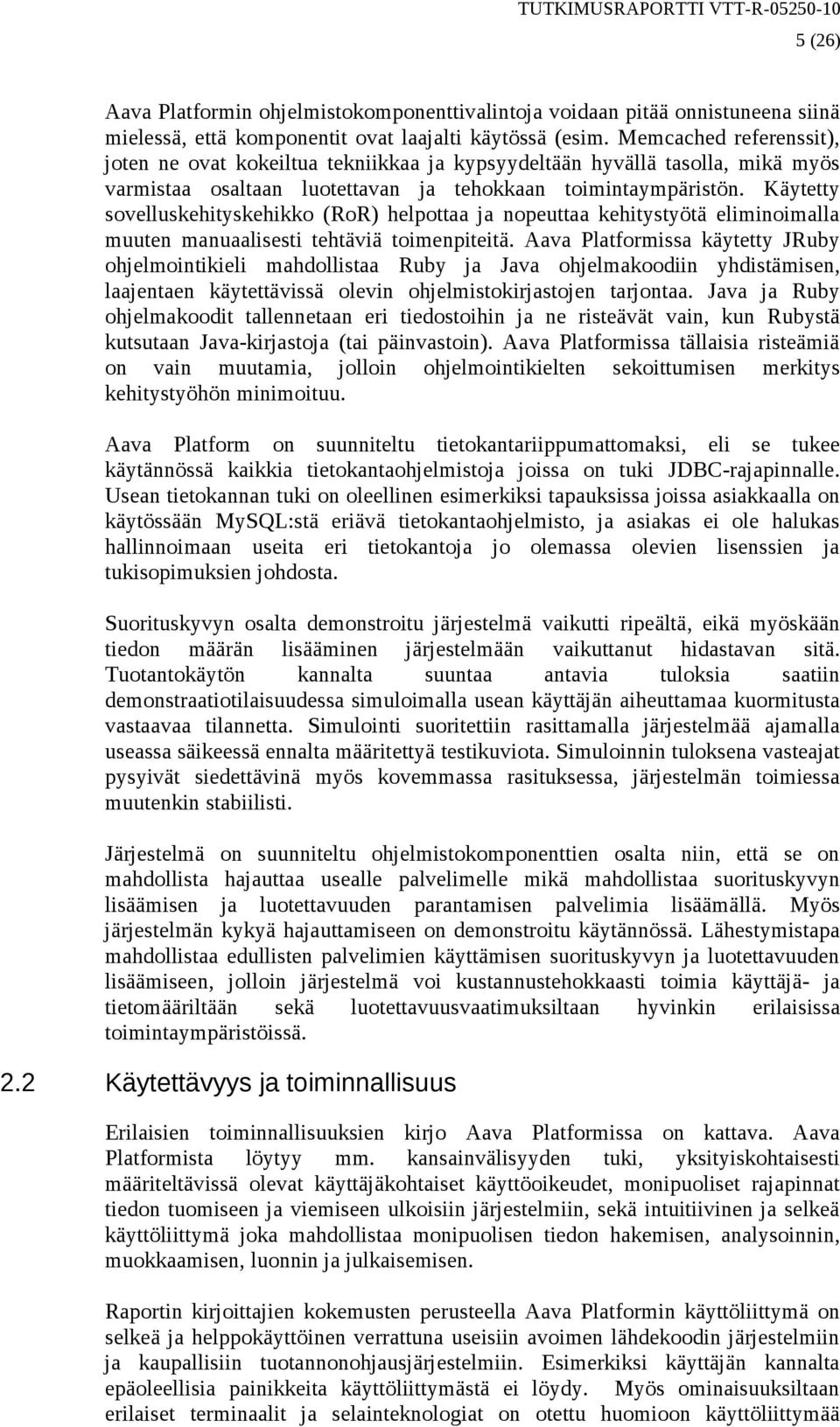 Käytetty sovelluskehityskehikko (RoR) helpottaa ja nopeuttaa kehitystyötä eliminoimalla muuten manuaalisesti tehtäviä toimenpiteitä.