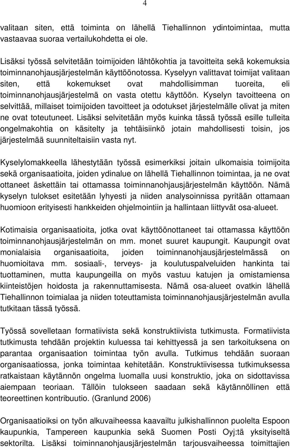 Kyselyyn valittavat toimijat valitaan siten, että kokemukset ovat mahdollisimman tuoreita, eli toiminnanohjausjärjestelmä on vasta otettu käyttöön.