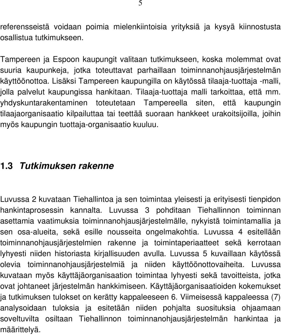 Lisäksi Tampereen kaupungilla on käytössä tilaaja-tuottaja -malli, jolla palvelut kaupungissa hankitaan. Tilaaja-tuottaja malli tarkoittaa, että mm.