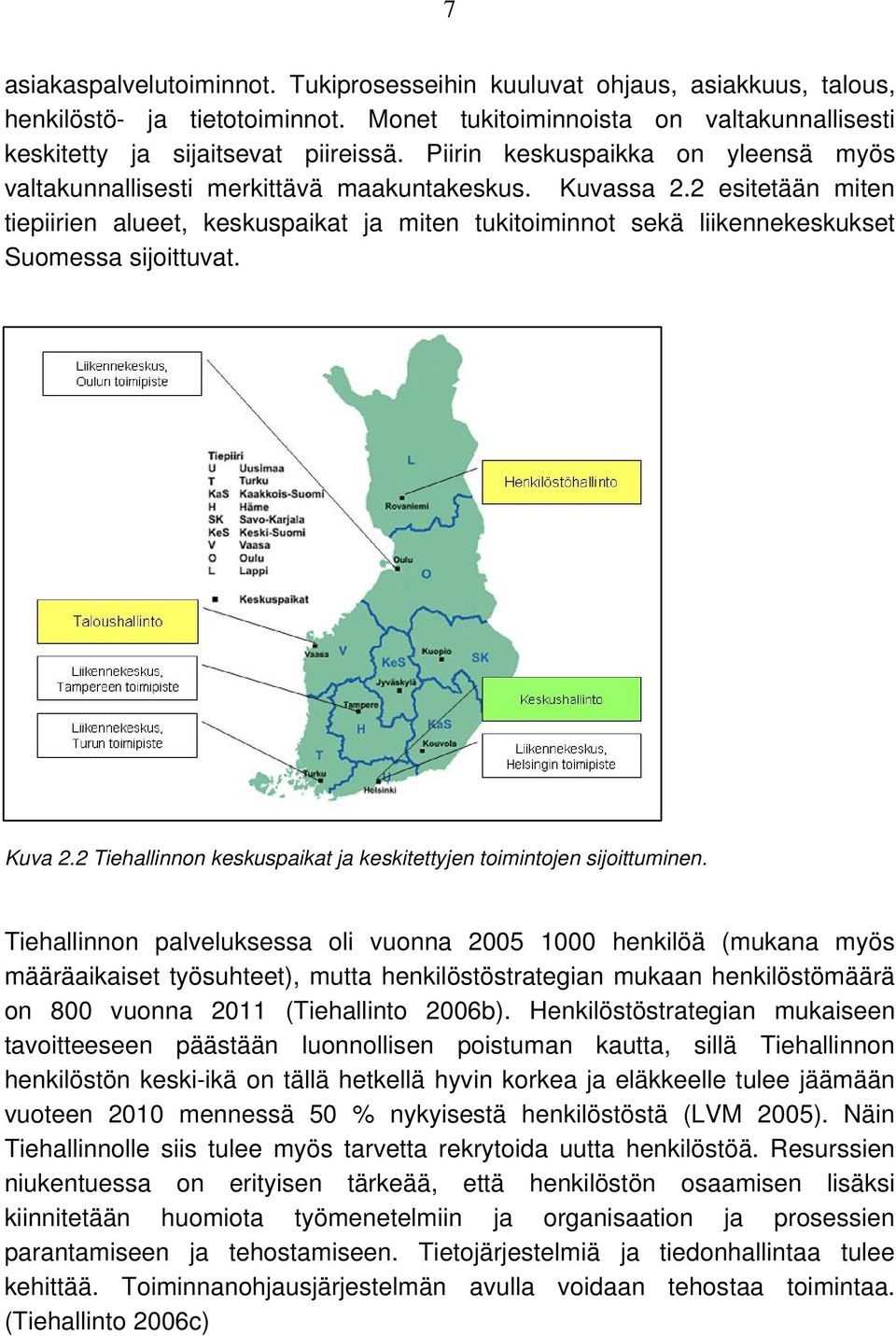 2 esitetään miten tiepiirien alueet, keskuspaikat ja miten tukitoiminnot sekä liikennekeskukset Suomessa sijoittuvat. Kuva 2.2 Tiehallinnon keskuspaikat ja keskitettyjen toimintojen sijoittuminen.