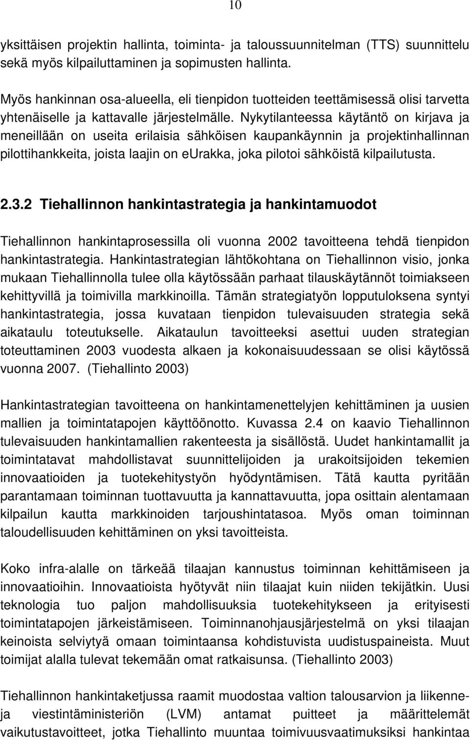 Nykytilanteessa käytäntö on kirjava ja meneillään on useita erilaisia sähköisen kaupankäynnin ja projektinhallinnan pilottihankkeita, joista laajin on eurakka, joka pilotoi sähköistä kilpailutusta. 2.