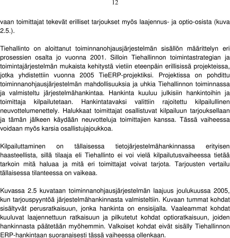 Silloin Tiehallinnon toimintastrategian ja toimintajärjestelmän mukaista kehitystä vietiin eteenpäin erillisissä projekteissa, jotka yhdistettiin vuonna 2005 TieERP-projektiksi.