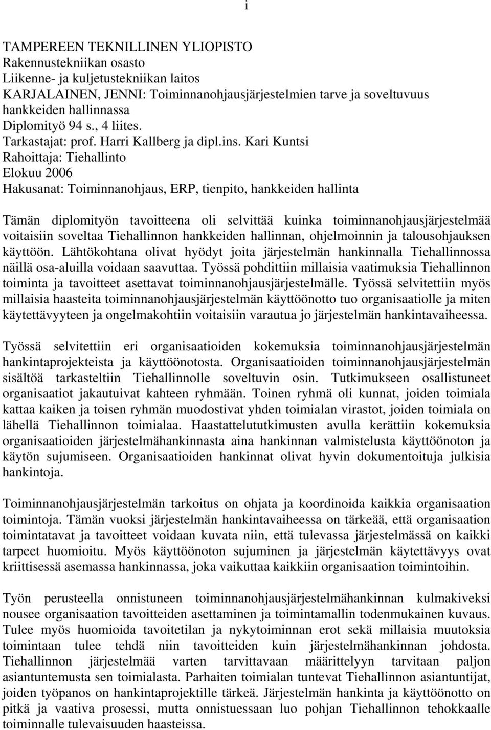 Kari Kuntsi Rahoittaja: Tiehallinto Elokuu 2006 Hakusanat: Toiminnanohjaus, ERP, tienpito, hankkeiden hallinta Tämän diplomityön tavoitteena oli selvittää kuinka toiminnanohjausjärjestelmää