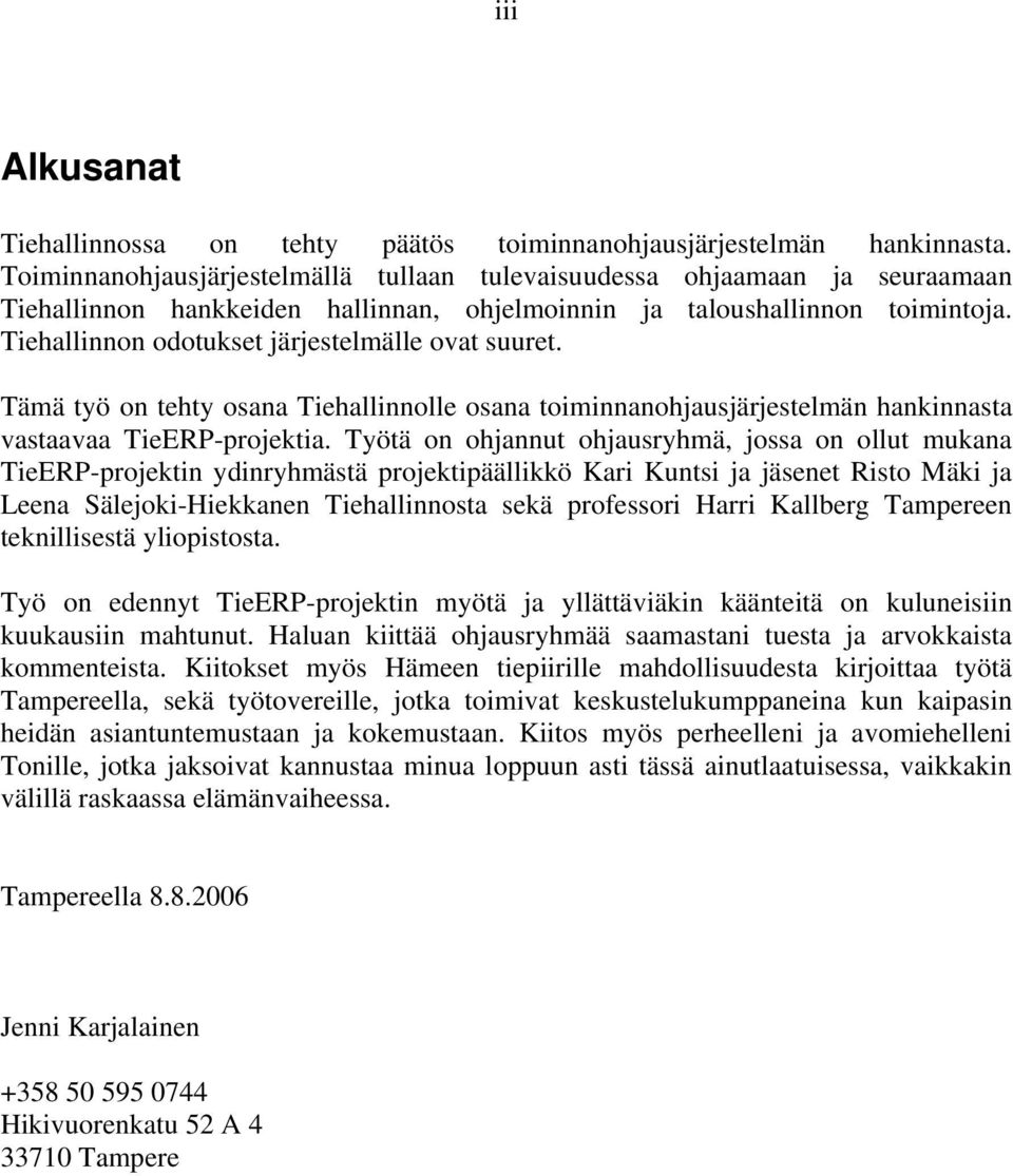 Tiehallinnon odotukset järjestelmälle ovat suuret. Tämä työ on tehty osana Tiehallinnolle osana toiminnanohjausjärjestelmän hankinnasta vastaavaa TieERP-projektia.