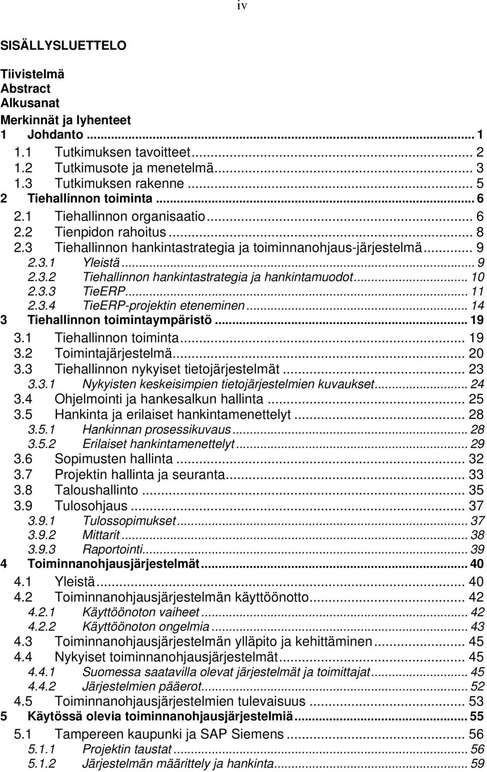 .. 10 2.3.3 TieERP... 11 2.3.4 TieERP-projektin eteneminen... 14 3 Tiehallinnon toimintaympäristö... 19 3.1 Tiehallinnon toiminta... 19 3.2 Toimintajärjestelmä... 20 3.