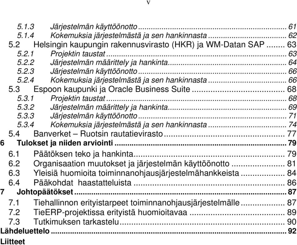 .. 69 5.3.3 Järjestelmän käyttöönotto... 71 5.3.4 Kokemuksia järjestelmästä ja sen hankinnasta... 74 5.4 Banverket Ruotsin rautatievirasto... 77 6 Tulokset ja niiden arviointi... 79 6.