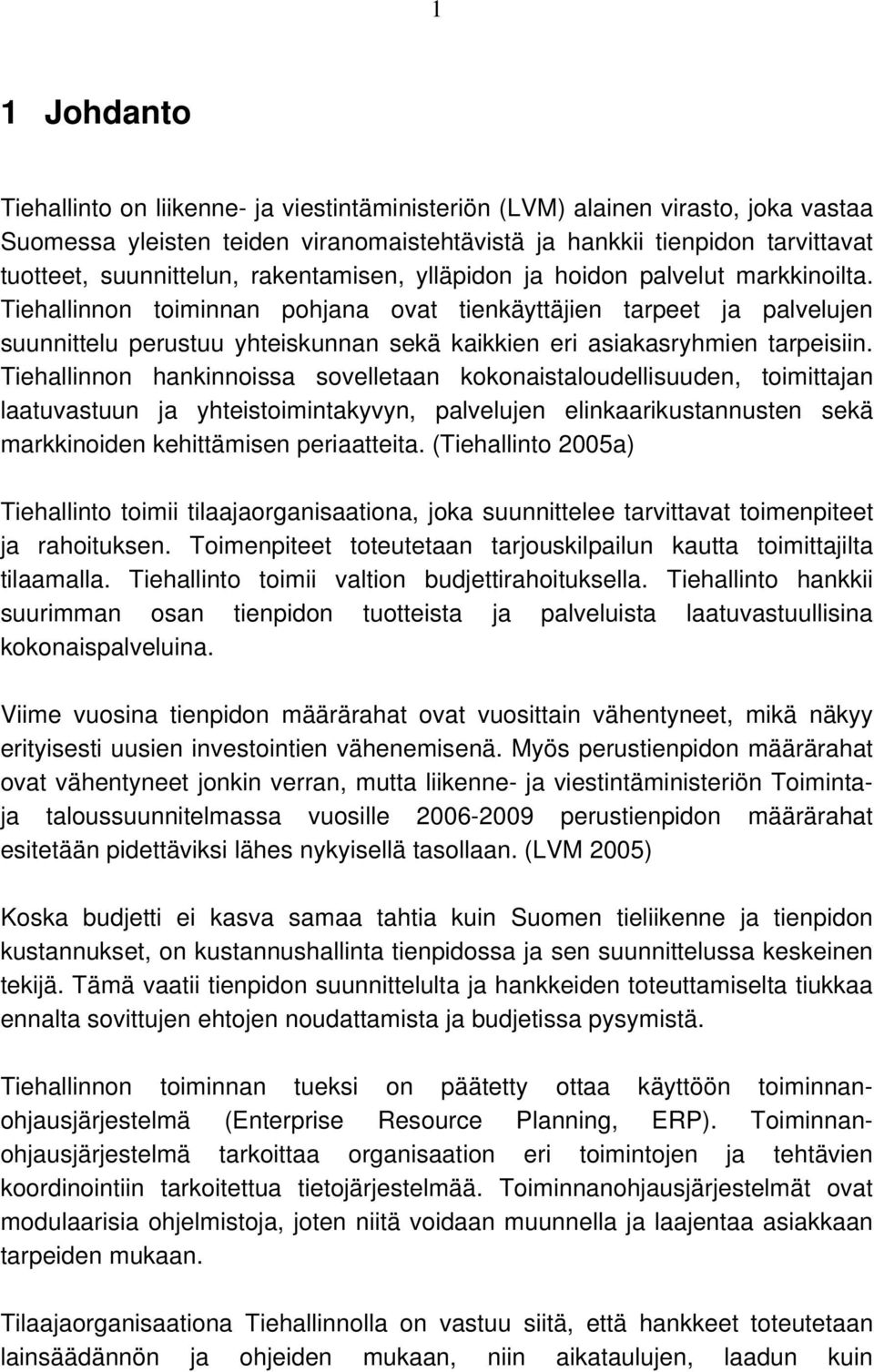 Tiehallinnon toiminnan pohjana ovat tienkäyttäjien tarpeet ja palvelujen suunnittelu perustuu yhteiskunnan sekä kaikkien eri asiakasryhmien tarpeisiin.