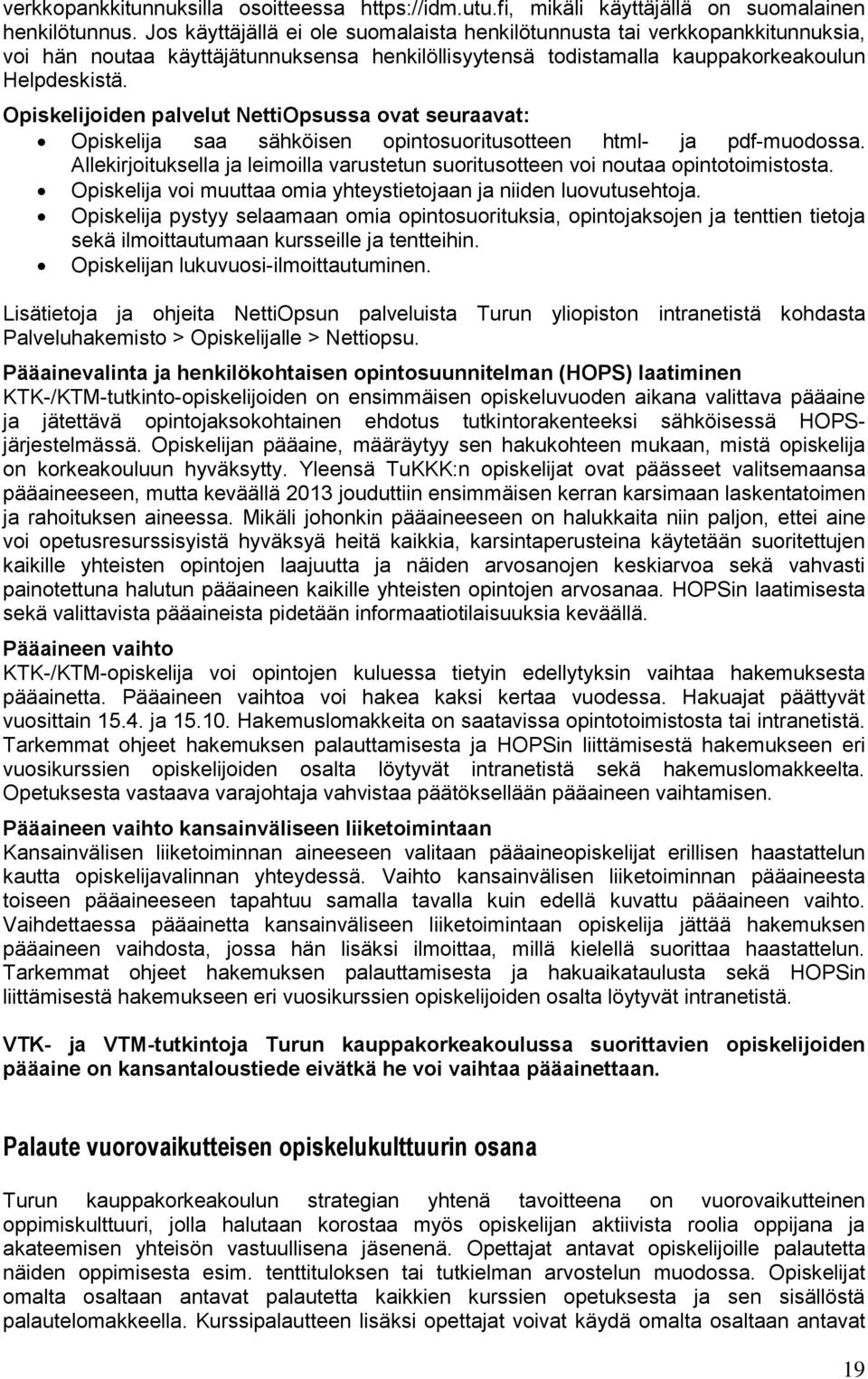 Opiskelijoiden palvelut NettiOpsussa ovat seuraavat: Opiskelija saa sähköisen opintosuoritusotteen html- ja pdf-muodossa.