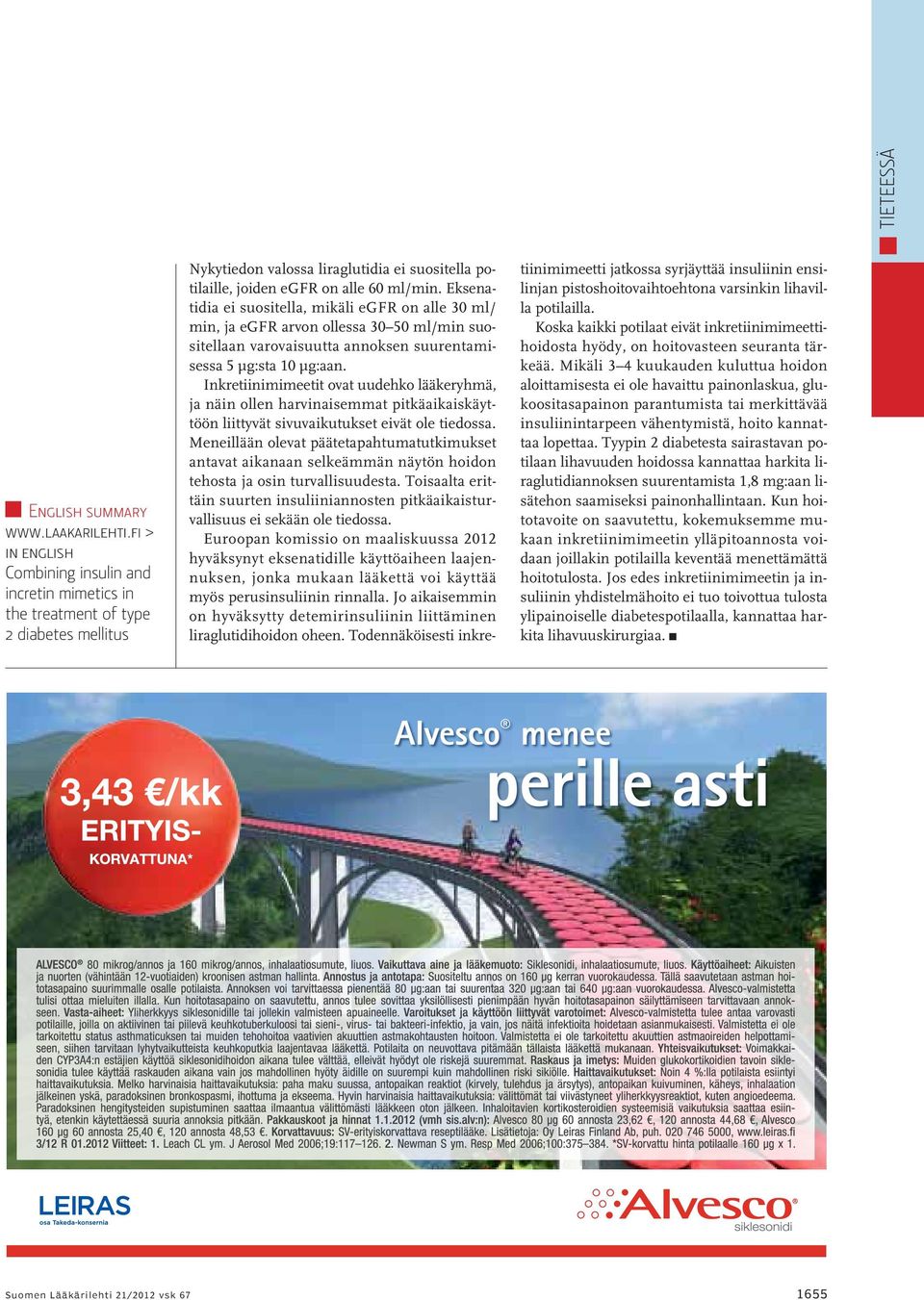 Eksenatidia ei suositella, mikäli egfr on alle 30 ml/ min, ja egfr arvon ollessa 30 50 ml/min suositellaan varovaisuutta annoksen suurentamisessa 5 µg:sta 10 µg:aan.