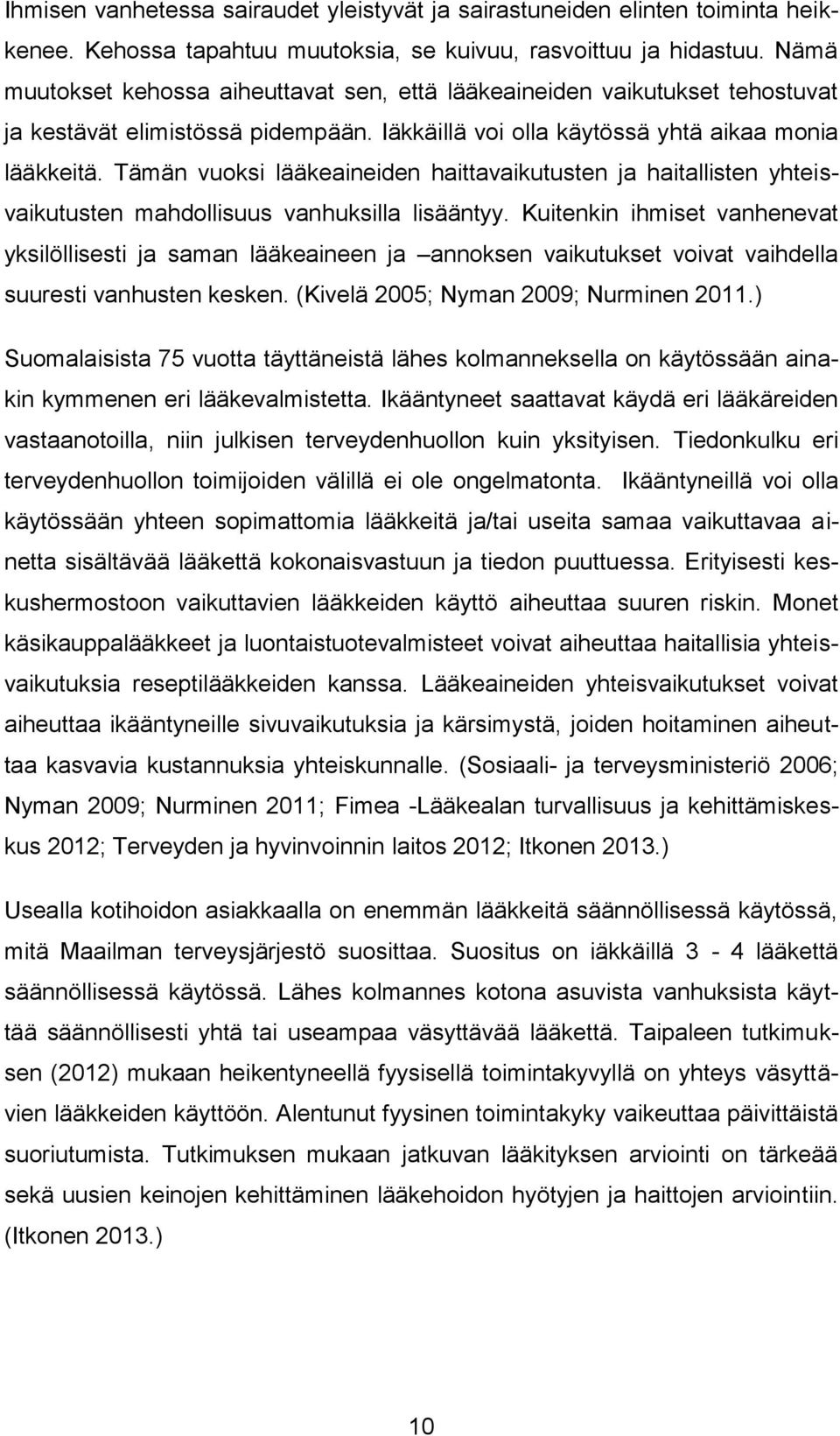 Tämän vuoksi lääkeaineiden haittavaikutusten ja haitallisten yhteisvaikutusten mahdollisuus vanhuksilla lisääntyy.