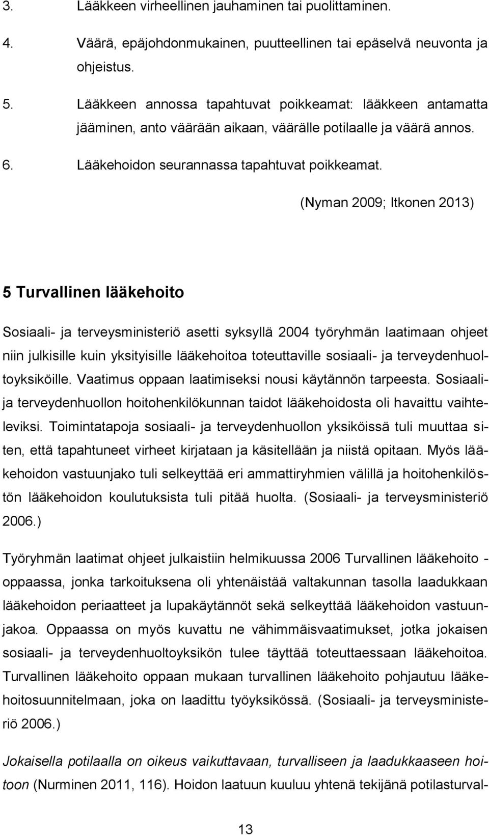 (Nyman 2009; Itkonen 2013) 5 Turvallinen lääkehoito Sosiaali- ja terveysministeriö asetti syksyllä 2004 työryhmän laatimaan ohjeet niin julkisille kuin yksityisille lääkehoitoa toteuttaville