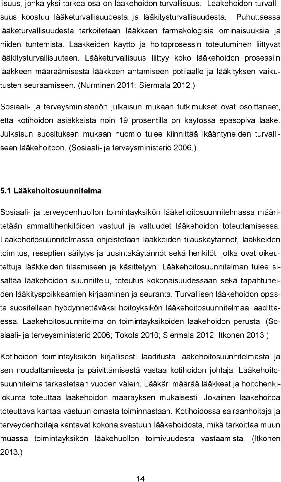 Lääketurvallisuus liittyy koko lääkehoidon prosessiin lääkkeen määräämisestä lääkkeen antamiseen potilaalle ja lääkityksen vaikutusten seuraamiseen. (Nurminen 2011; Siermala 2012.