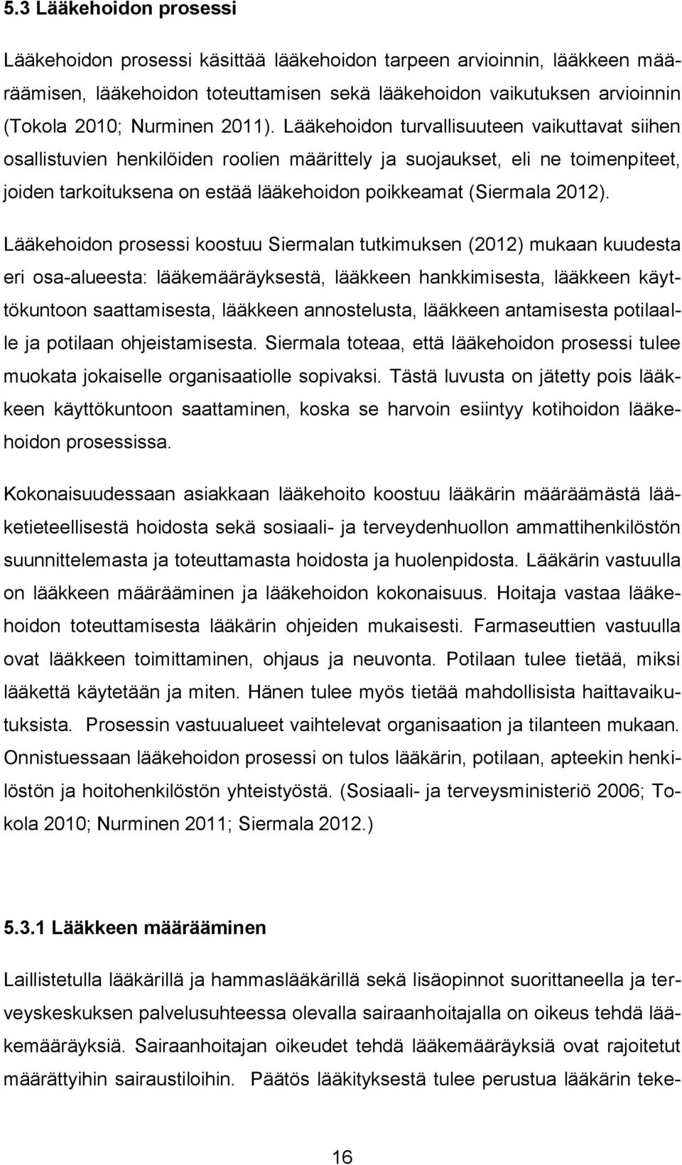 Lääkehoidon turvallisuuteen vaikuttavat siihen osallistuvien henkilöiden roolien määrittely ja suojaukset, eli ne toimenpiteet, joiden tarkoituksena on estää lääkehoidon poikkeamat (Siermala 2012).