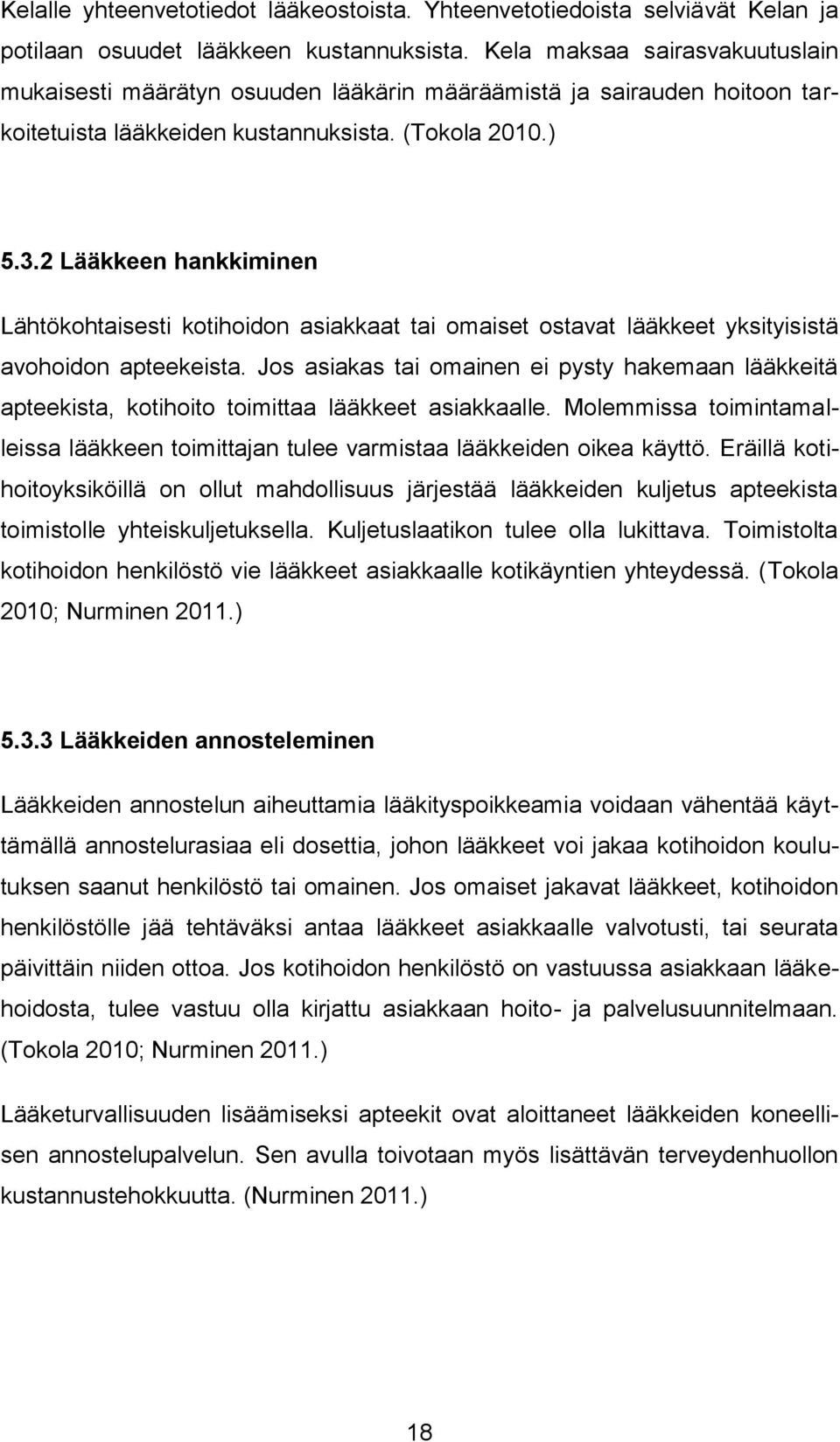 2 Lääkkeen hankkiminen Lähtökohtaisesti kotihoidon asiakkaat tai omaiset ostavat lääkkeet yksityisistä avohoidon apteekeista.
