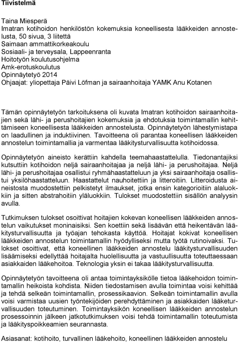 sairaanhoitajien sekä lähi- ja perushoitajien kokemuksia ja ehdotuksia toimintamallin kehittämiseen koneellisesta lääkkeiden annostelusta. Opinnäytetyön lähestymistapa on laadullinen ja induktiivinen.