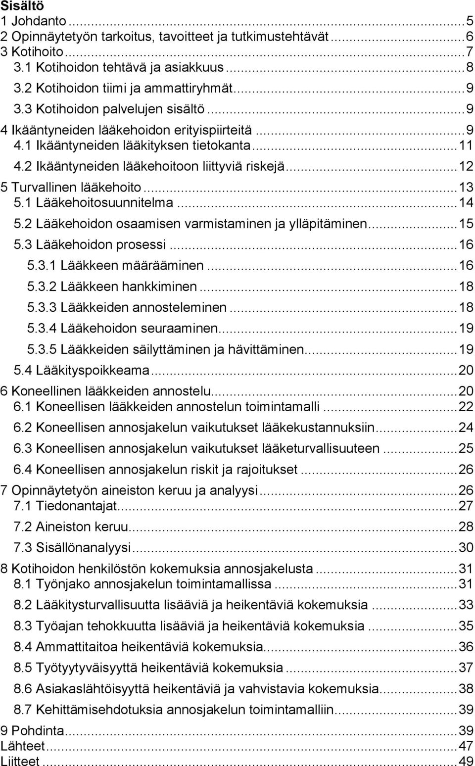 .. 12 5 Turvallinen lääkehoito... 13 5.1 Lääkehoitosuunnitelma... 14 5.2 Lääkehoidon osaamisen varmistaminen ja ylläpitäminen... 15 5.3 Lääkehoidon prosessi... 16 5.3.1 Lääkkeen määrääminen... 16 5.3.2 Lääkkeen hankkiminen.