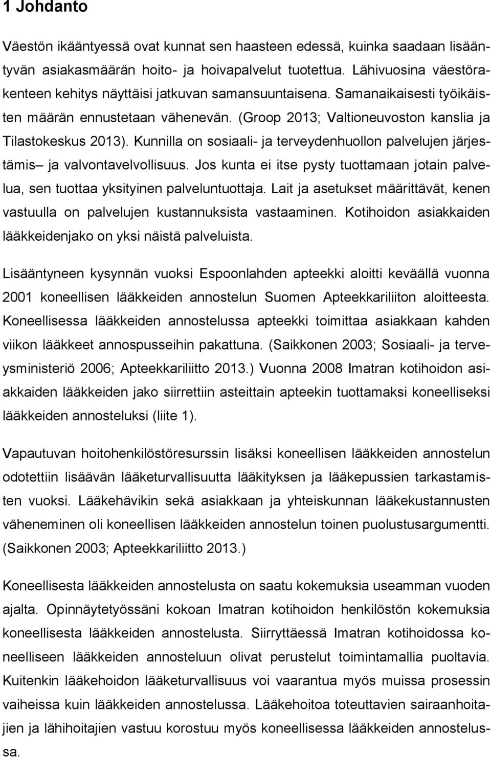 Kunnilla on sosiaali- ja terveydenhuollon palvelujen järjestämis ja valvontavelvollisuus. Jos kunta ei itse pysty tuottamaan jotain palvelua, sen tuottaa yksityinen palveluntuottaja.