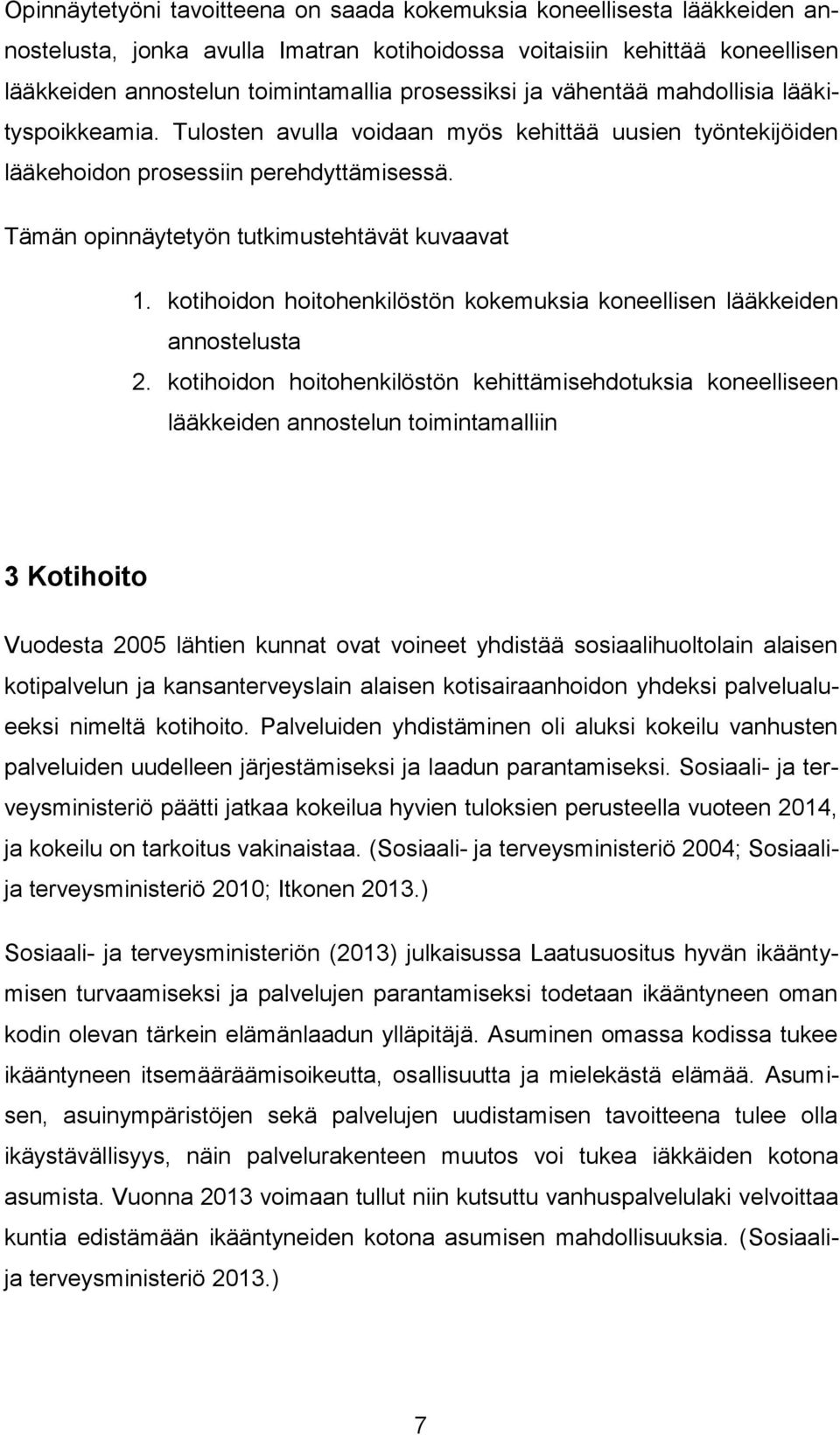 Tämän opinnäytetyön tutkimustehtävät kuvaavat 1. kotihoidon hoitohenkilöstön kokemuksia koneellisen lääkkeiden annostelusta 2.