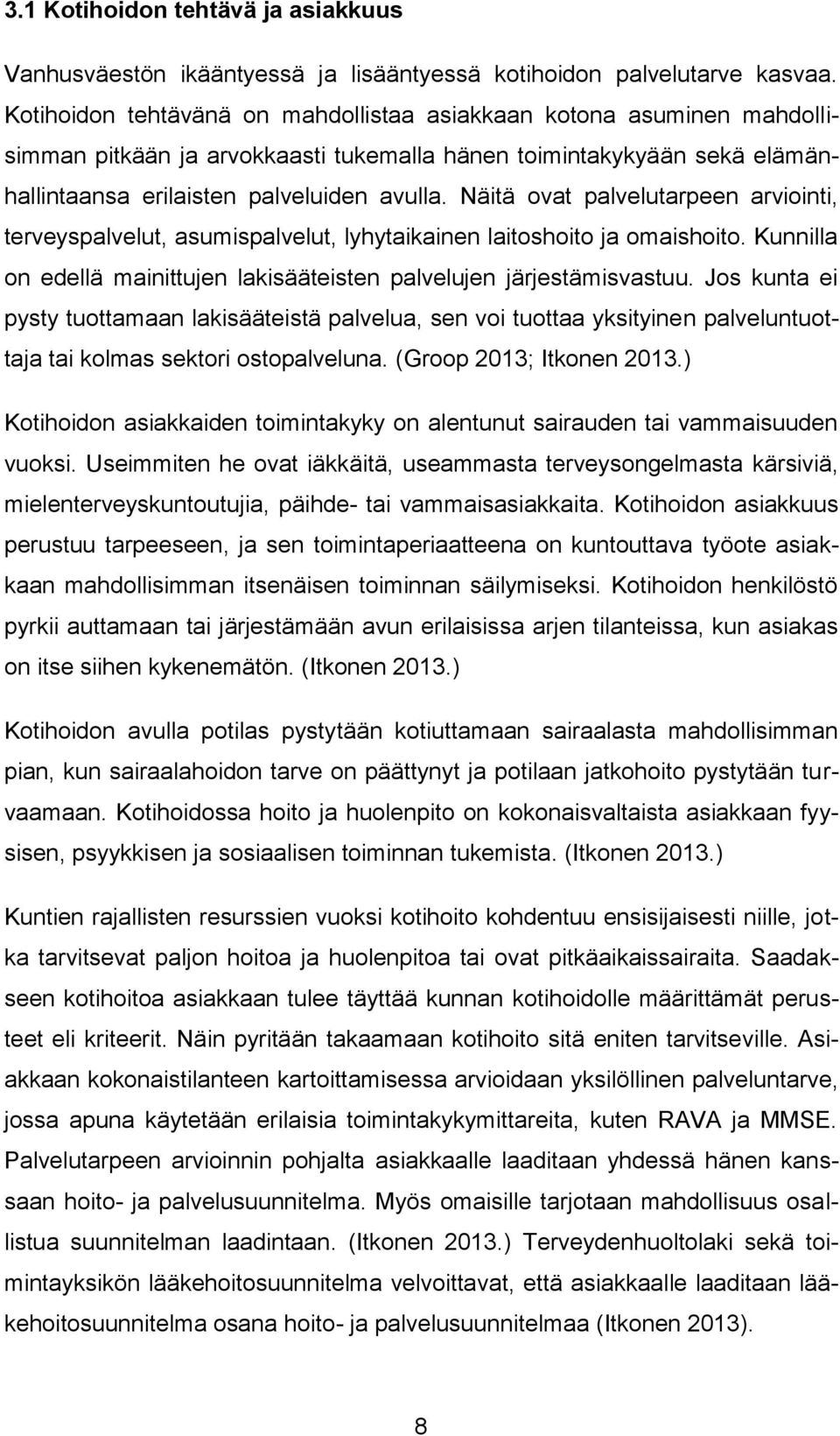 Näitä ovat palvelutarpeen arviointi, terveyspalvelut, asumispalvelut, lyhytaikainen laitoshoito ja omaishoito. Kunnilla on edellä mainittujen lakisääteisten palvelujen järjestämisvastuu.