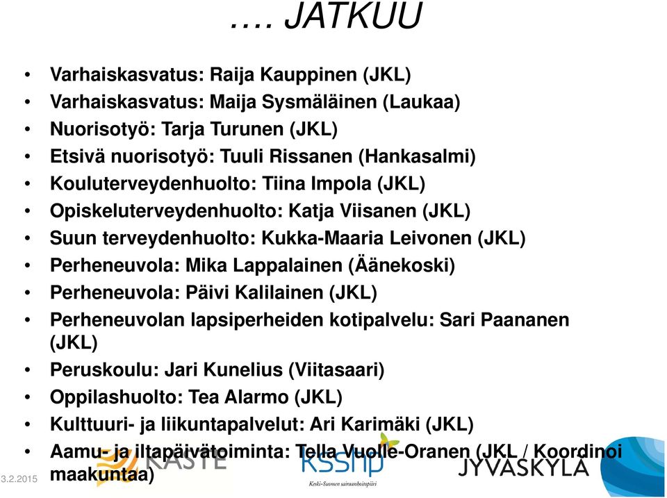 Perheneuvola: Mika Lappalainen (Äänekoski) Perheneuvola: Päivi Kalilainen (JKL) Perheneuvolan lapsiperheiden kotipalvelu: Sari Paananen (JKL) Peruskoulu: Jari