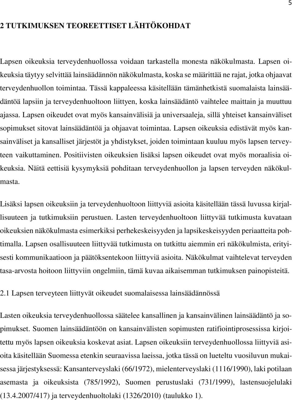 Tässä kappaleessa käsitellään tämänhetkistä suomalaista lainsäädäntöä lapsiin ja terveydenhuoltoon liittyen, koska lainsäädäntö vaihtelee maittain ja muuttuu ajassa.