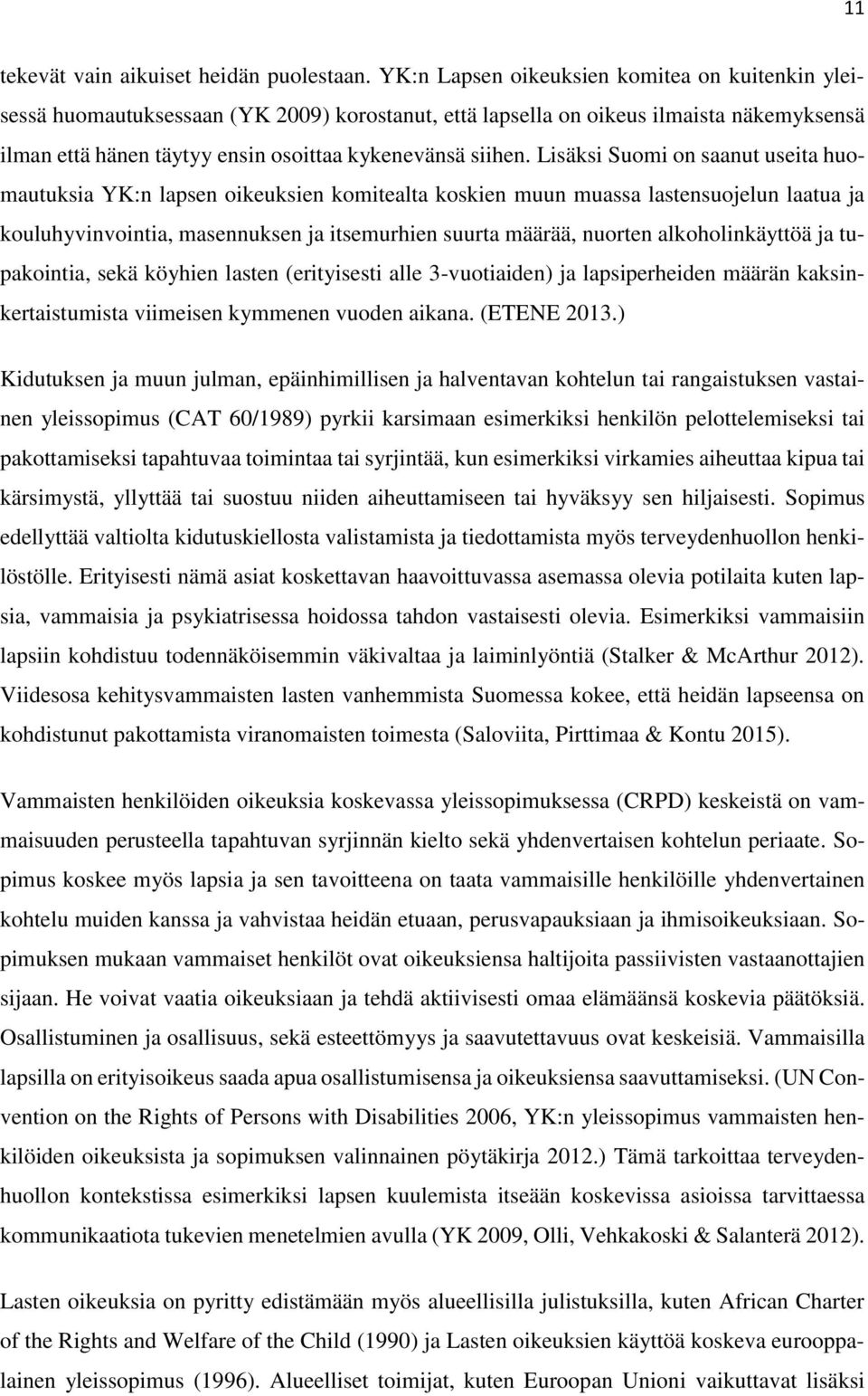 Lisäksi Suomi on saanut useita huomautuksia YK:n lapsen oikeuksien komitealta koskien muun muassa lastensuojelun laatua ja kouluhyvinvointia, masennuksen ja itsemurhien suurta määrää, nuorten