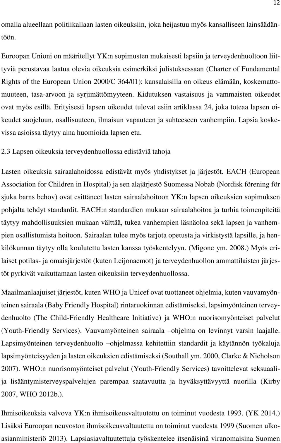 European Union 2000/C 364/01): kansalaisilla on oikeus elämään, koskemattomuuteen, tasa-arvoon ja syrjimättömyyteen. Kidutuksen vastaisuus ja vammaisten oikeudet ovat myös esillä.